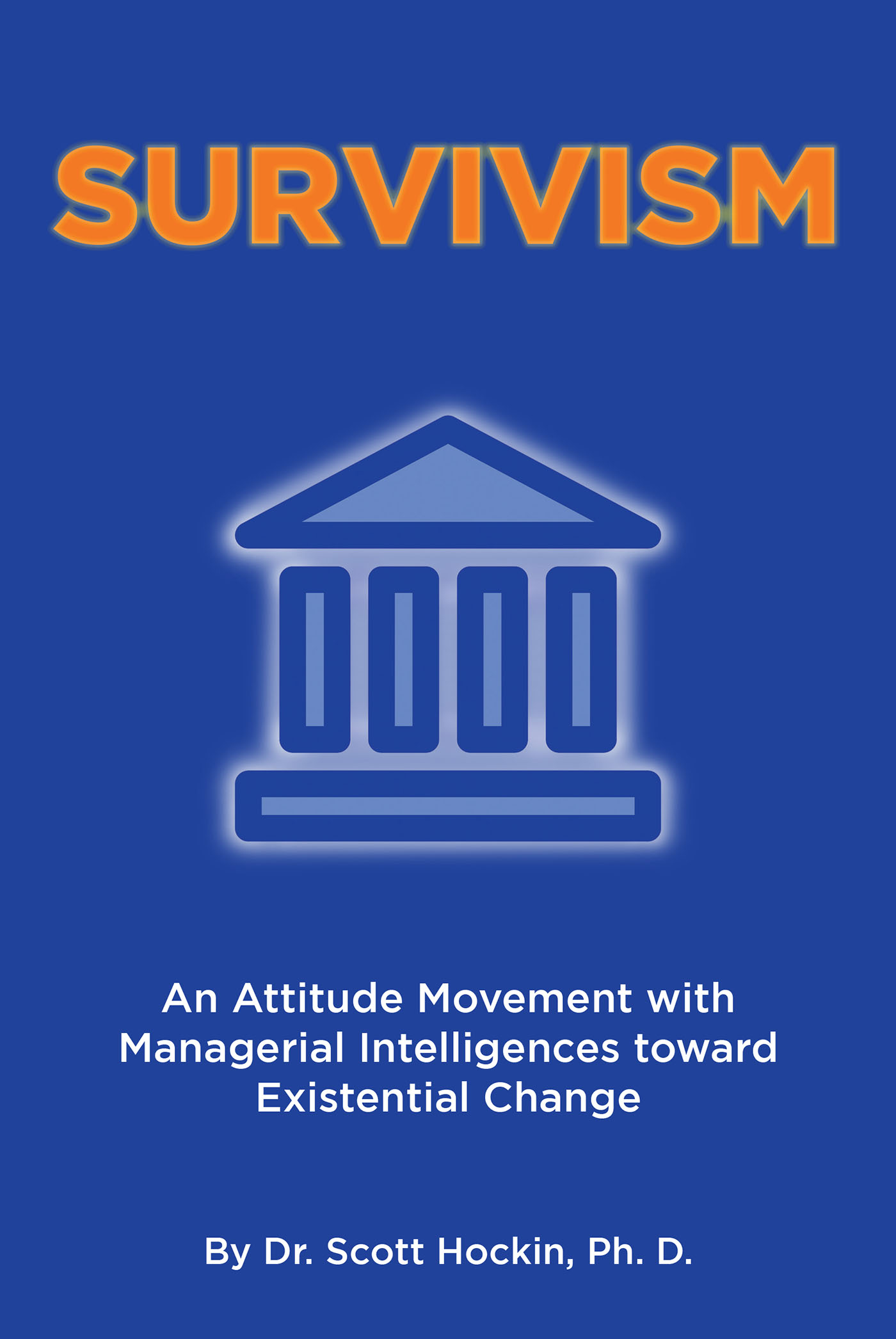 Author Dr. Scott Hockin, Ph. D.’s New Book, “Survivism: An Attitude Movement with Managerial Intelligences toward Existential Change,” Examines a New Way of Living