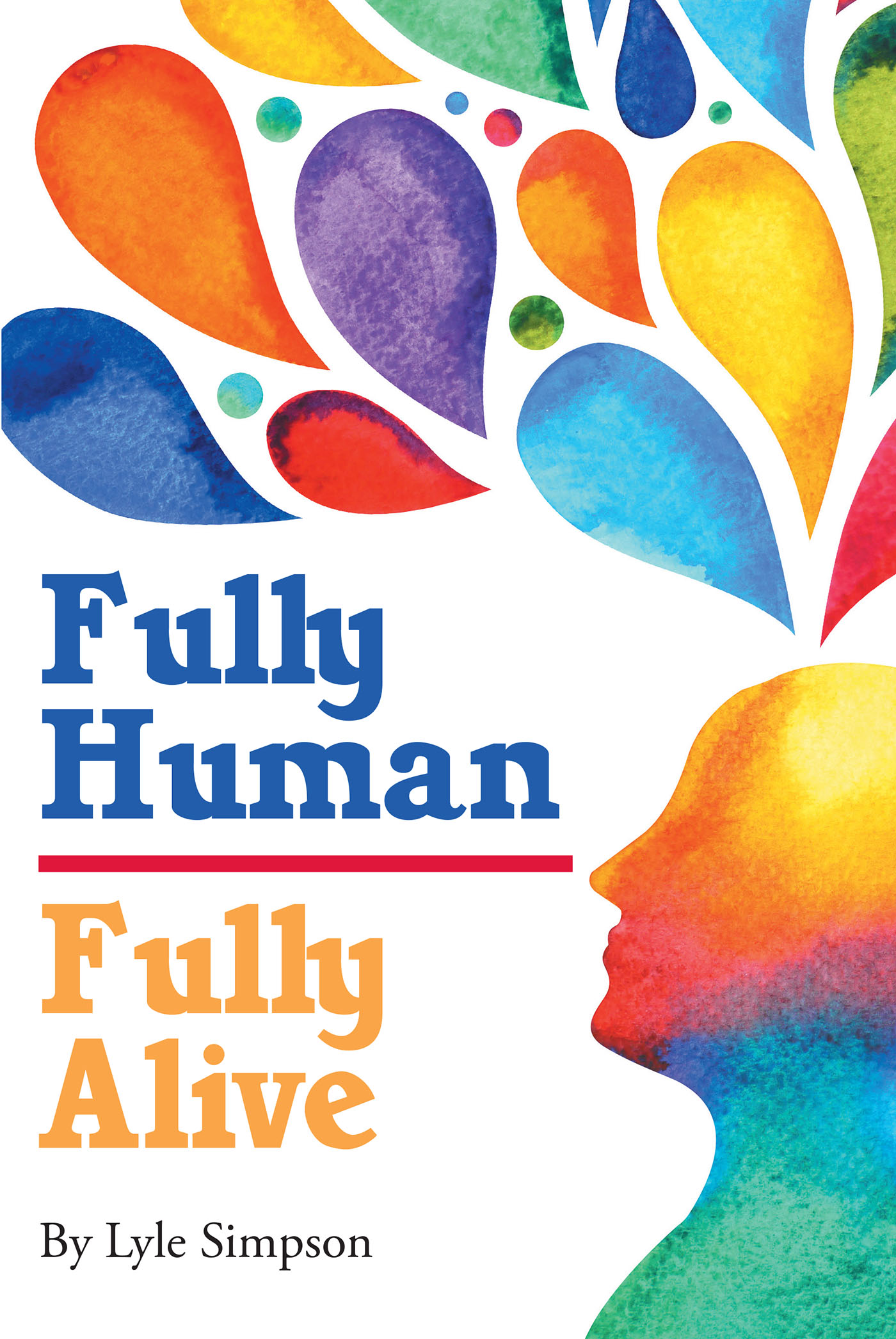 Lyle Simpson’s New Book, "Fully Human: Fully Alive," is a Captivating and Intriguing Book Written to Help Americans Live the Fullest Life Possible
