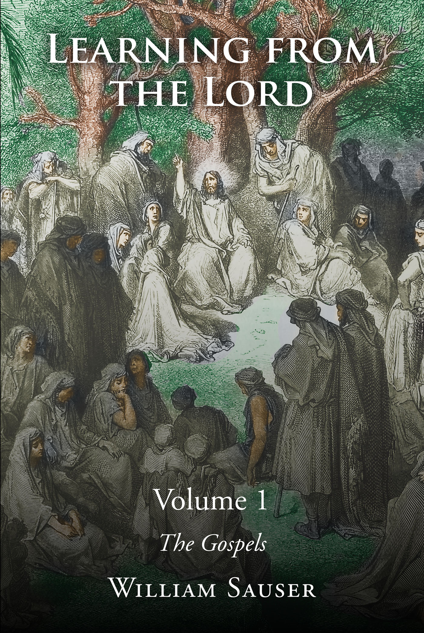 William Sauser’s Newly Released "Learning from the Lord, Volume 1: The Gospels" is an Uplifting Collection of Inspiring Sermons Delivered Over Two Decades