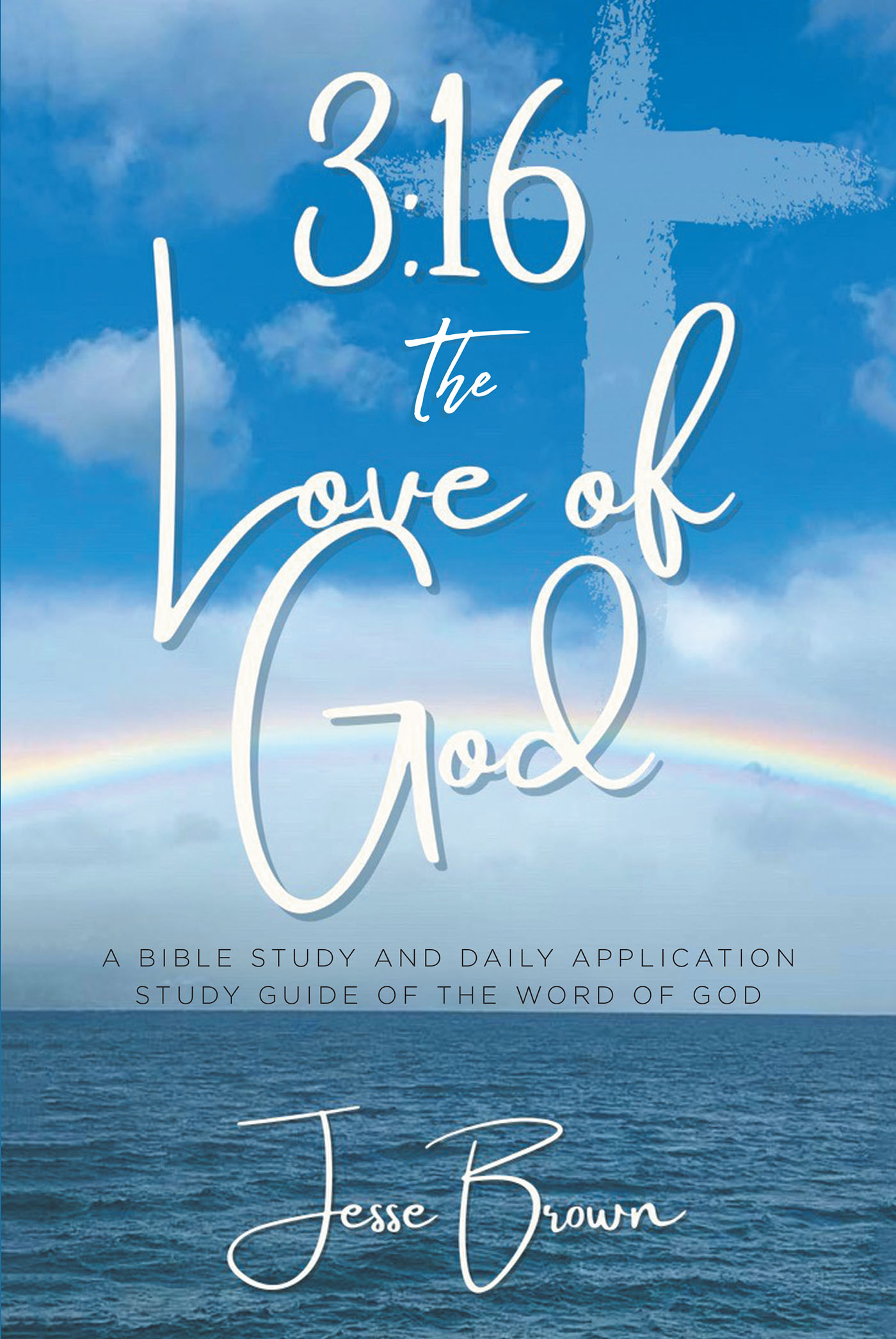 Jesse Brown's Newly Released “3:16 The Love of God: A Bible Study and Daily Application Study Guide of the Word of God” is an Engrossing Resource for Spiritual Recharge