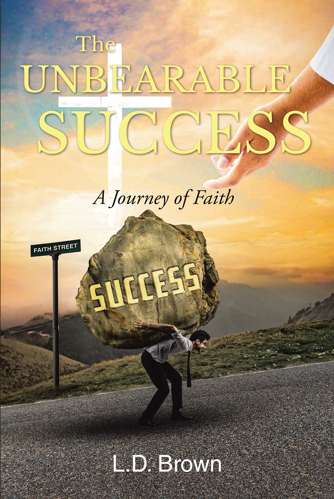 L.D. Brown’s Newly Released "The Unbearable Success: A Journey of Faith" is an Inspiring Story of Overcoming Extreme Loss and Finding Strength in God