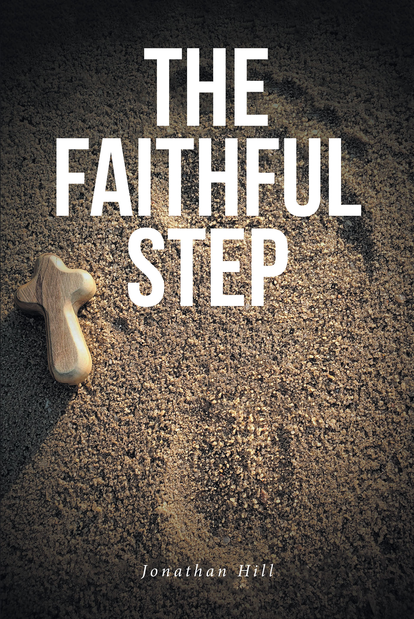 Jonathan Hill’s Newly Released "The Faithful Step" is an Encouraging Resource for Young or Inexperienced Christians Seeking Ways to Expand Their Faith