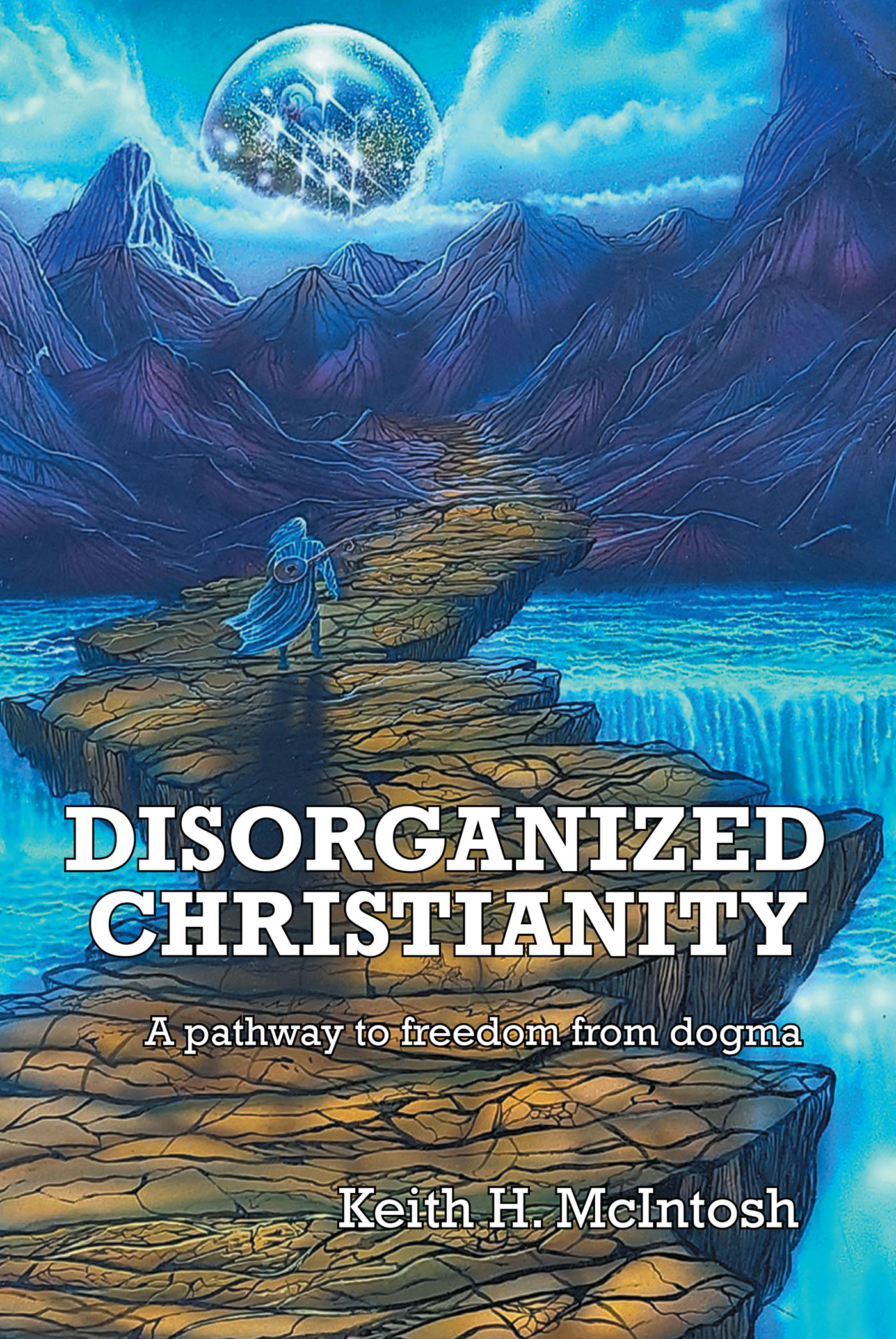 Author Keith H. McIntosh’s New Book, “Disorganized Christianity,” Takes a Look at How Christianity Has Been Used to Manipulate and Condemn People Throughout History