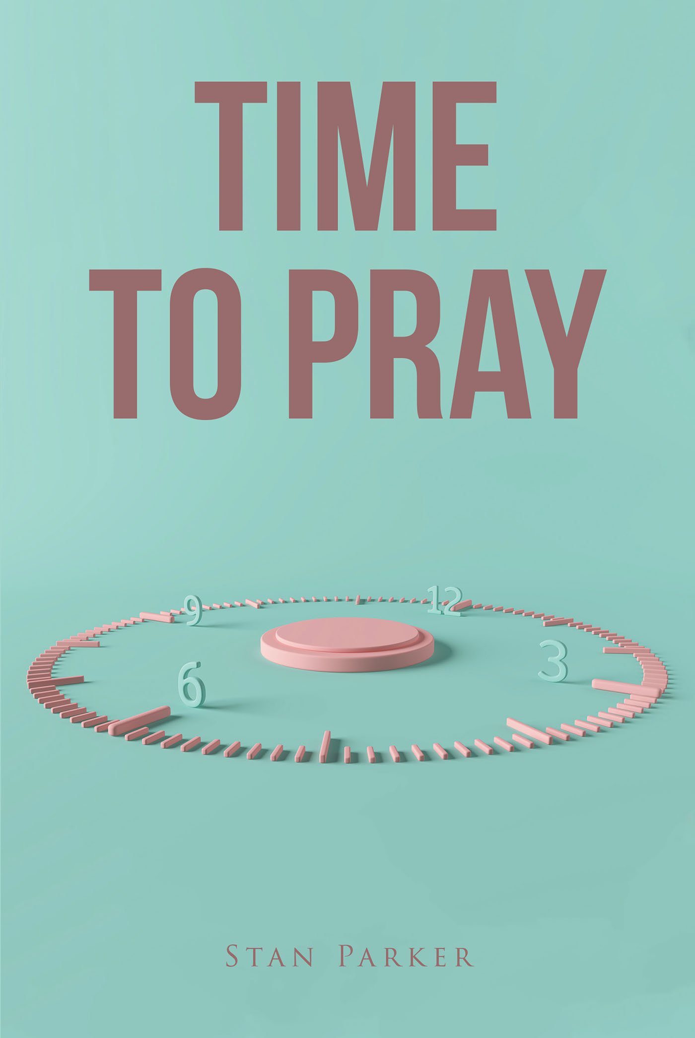 Stan Parker’s Newly Released "Time to Pray" is an Informative Look Into the Key Components Necessary to a Fulfilling Prayer Life