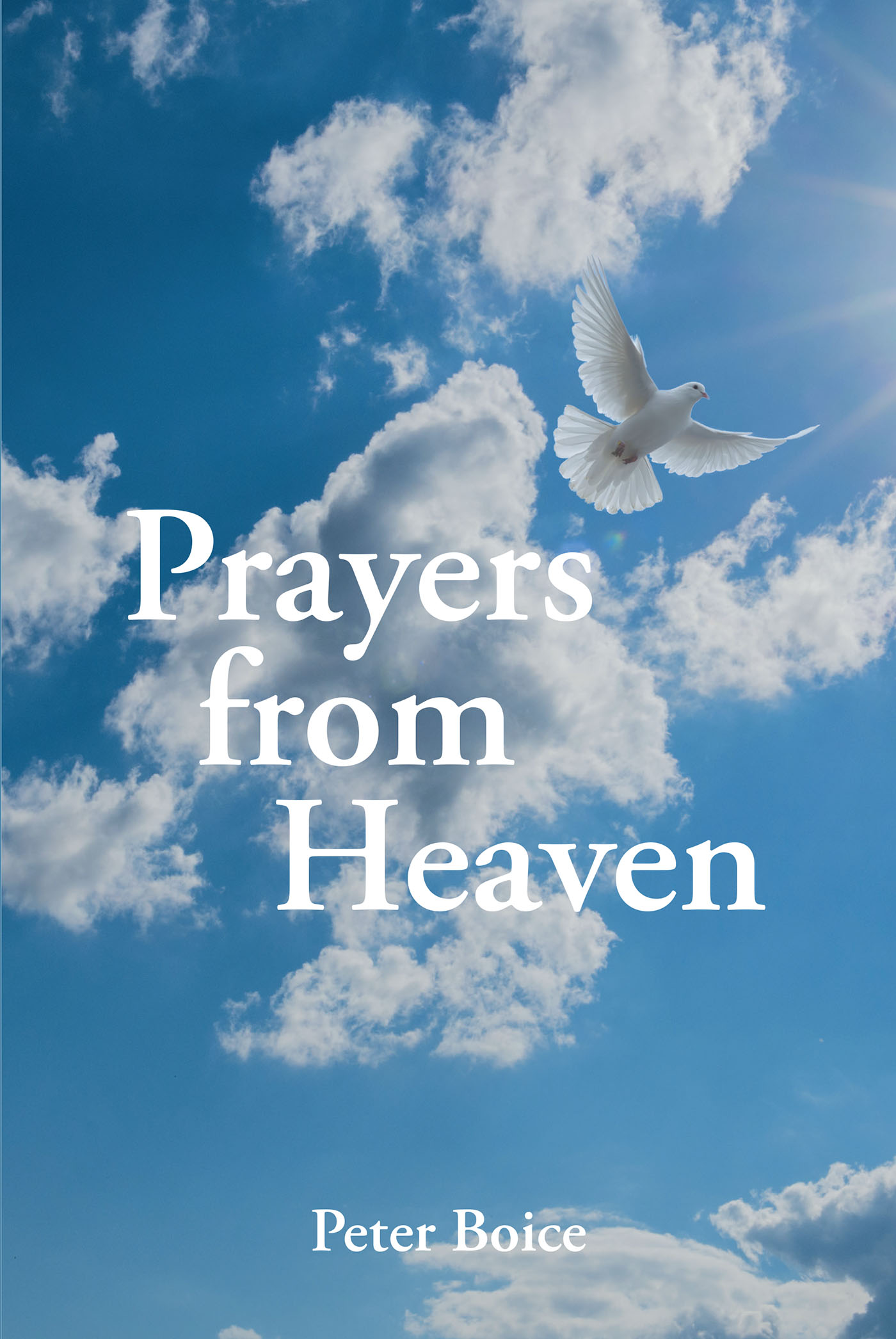 Peter Boice’s Newly Released "Prayers from Heaven" is a Potent Collection of Thoughtful and Reflective Spiritual Writings