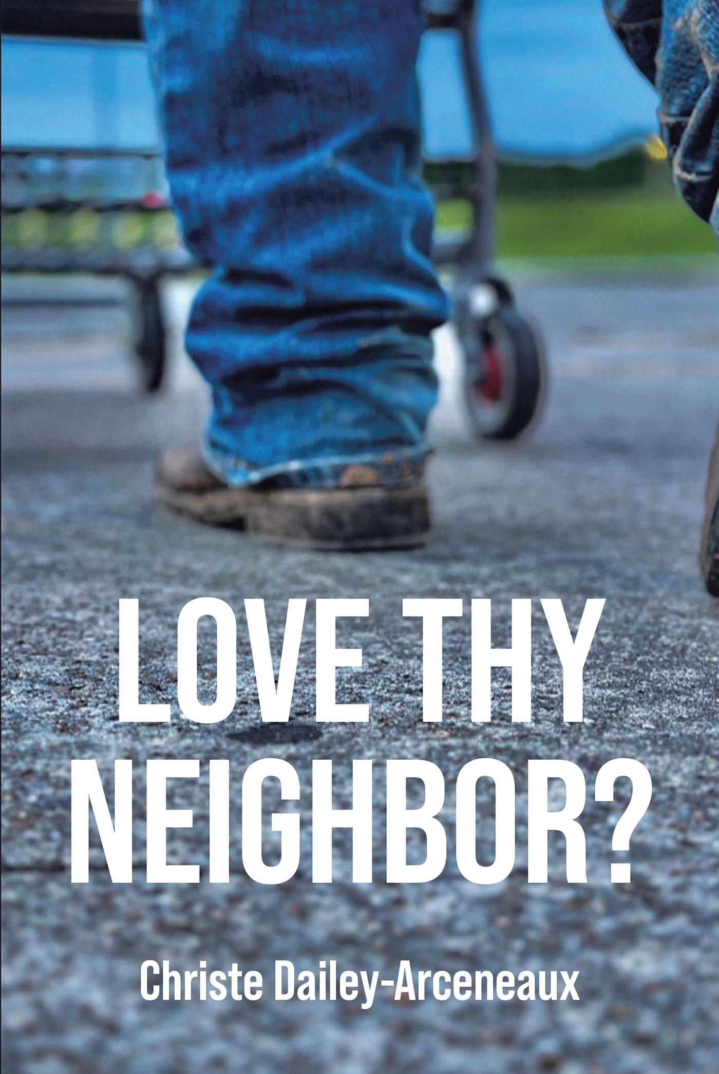 Christe Dailey-Arceneaux’s Newly Released “LOVE THY NEIGHBOR?” is an Engaging Story of an Average Family in the Midst of a Powerful Test of Faith