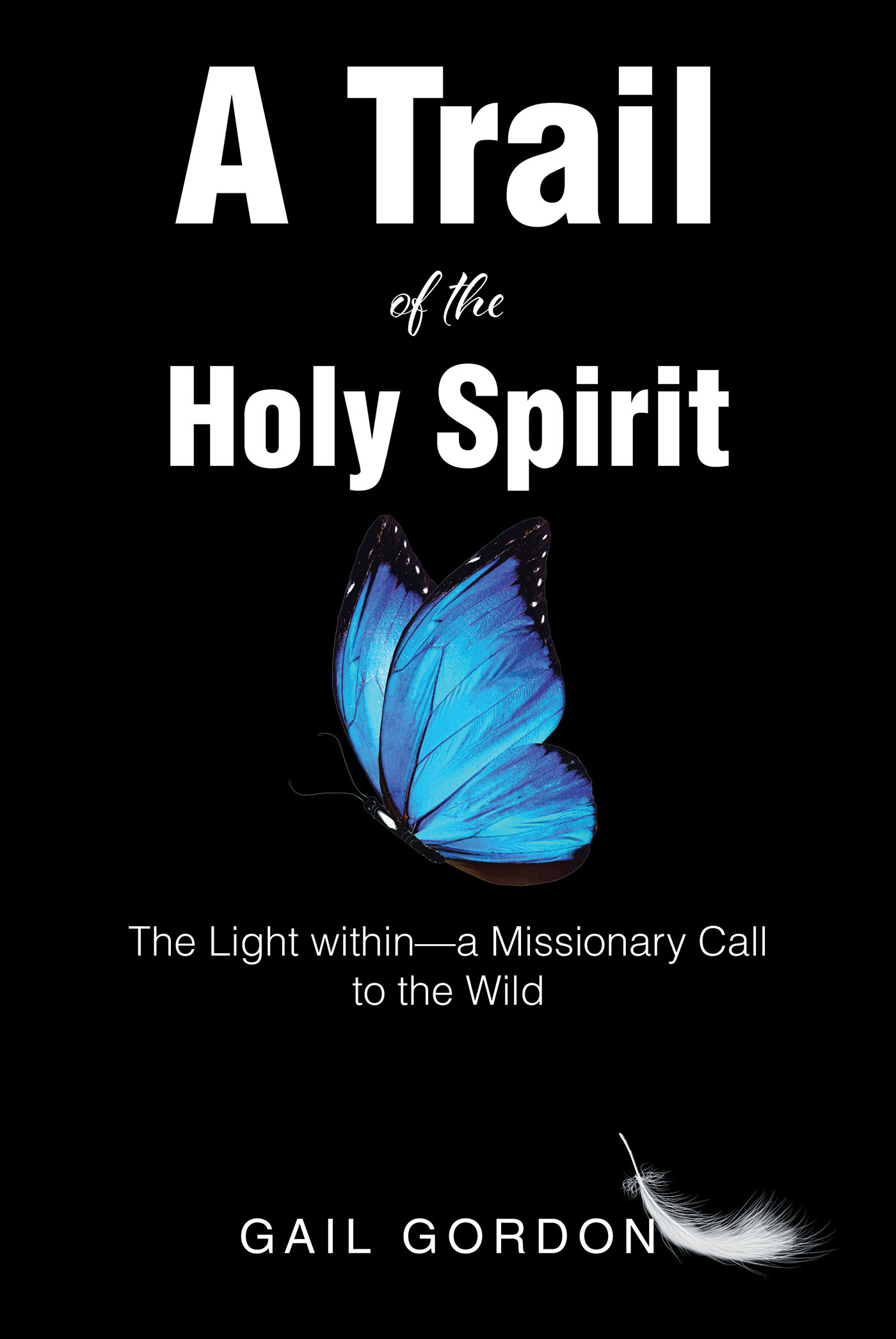 Gail Gordon’s Newly Released “A Trail of the Holy Spirit: The Light within—a Missionary Call to the Wild” is a Powerful Story of Purpose and Determination