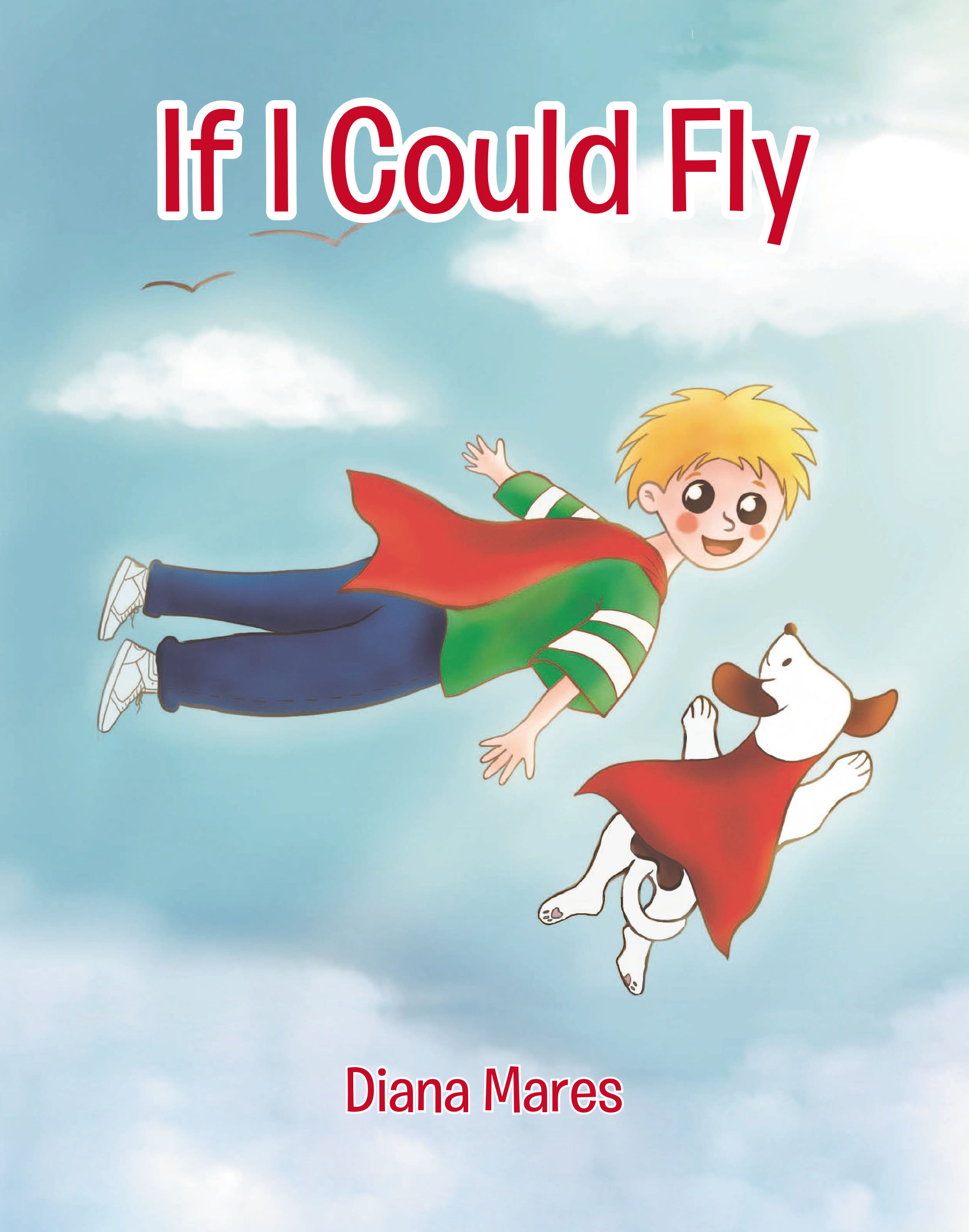 Diana Mares’s Newly Released "If I Could Fly" is a Sweet Story of a Precious Child with a Big Imagination and a Determined Spirit