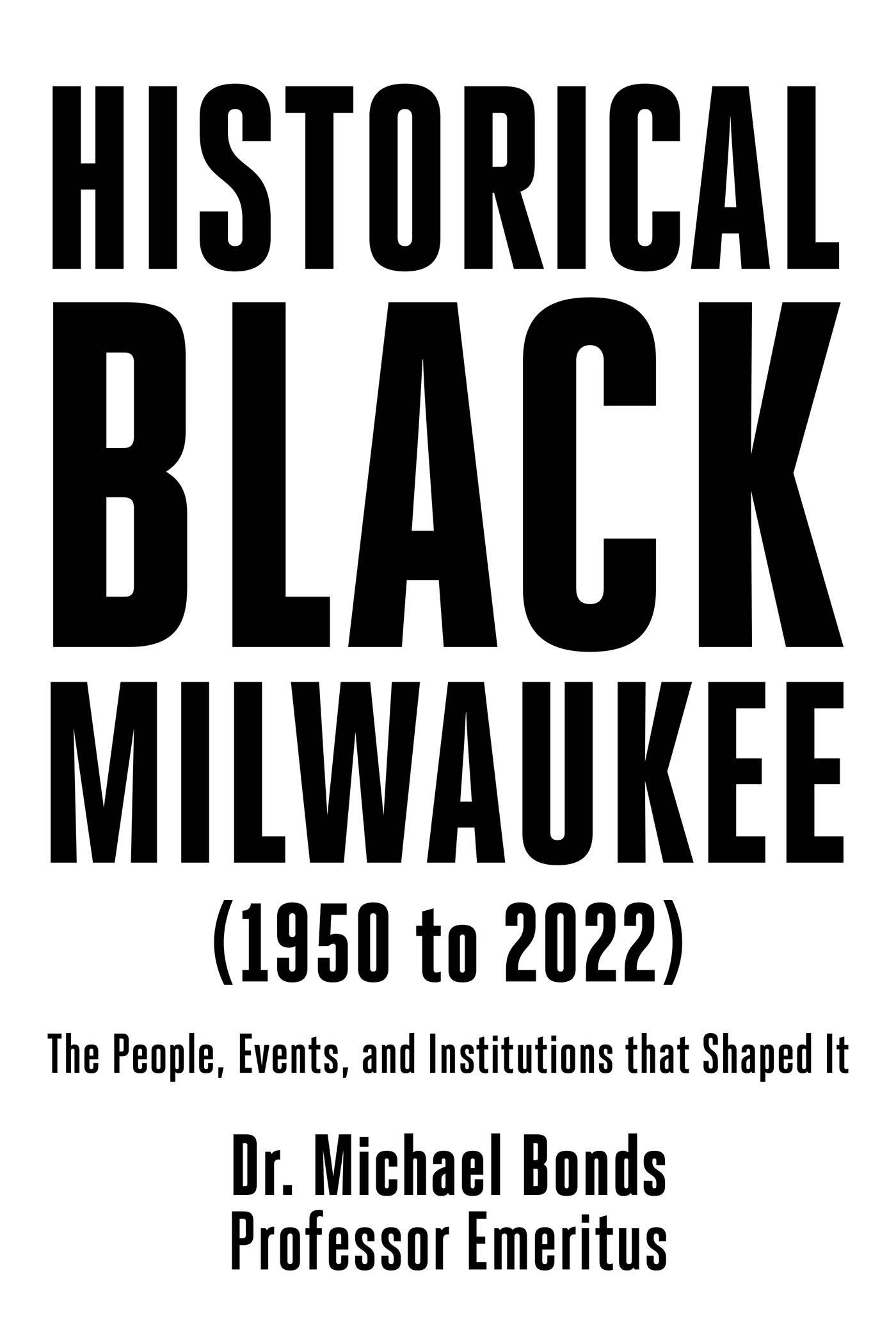 Dr. Michael Bonds’s Newly Released "Historical Black Milwaukee (1950 to 2022)" is an Insightful Study of a Key Component of Milwaukee’s History