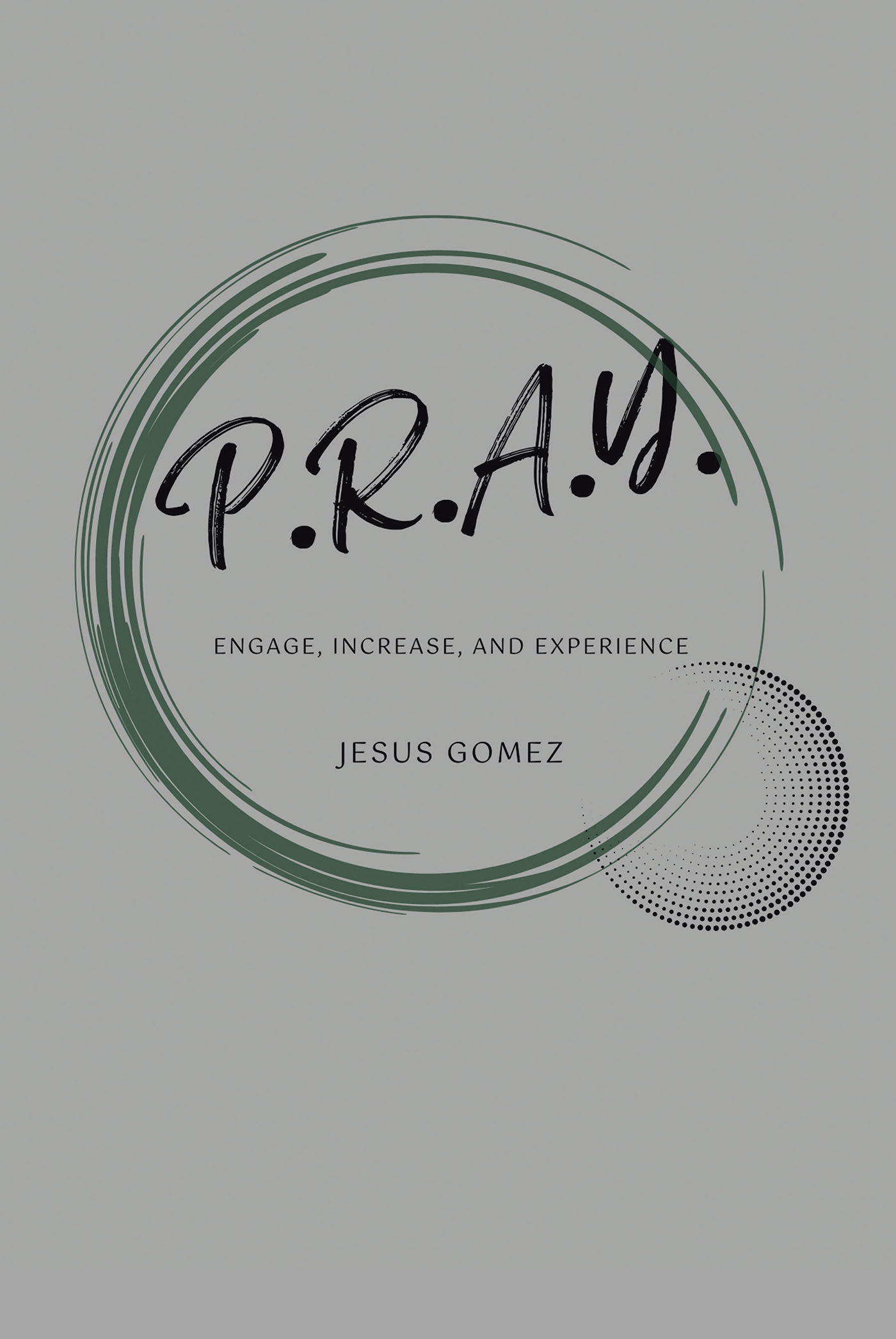 Jesus Gomez’s Newly Released “P.R.A.Y” Offers Readers Insightful Guidance on Establishing an Effective Prayer Life