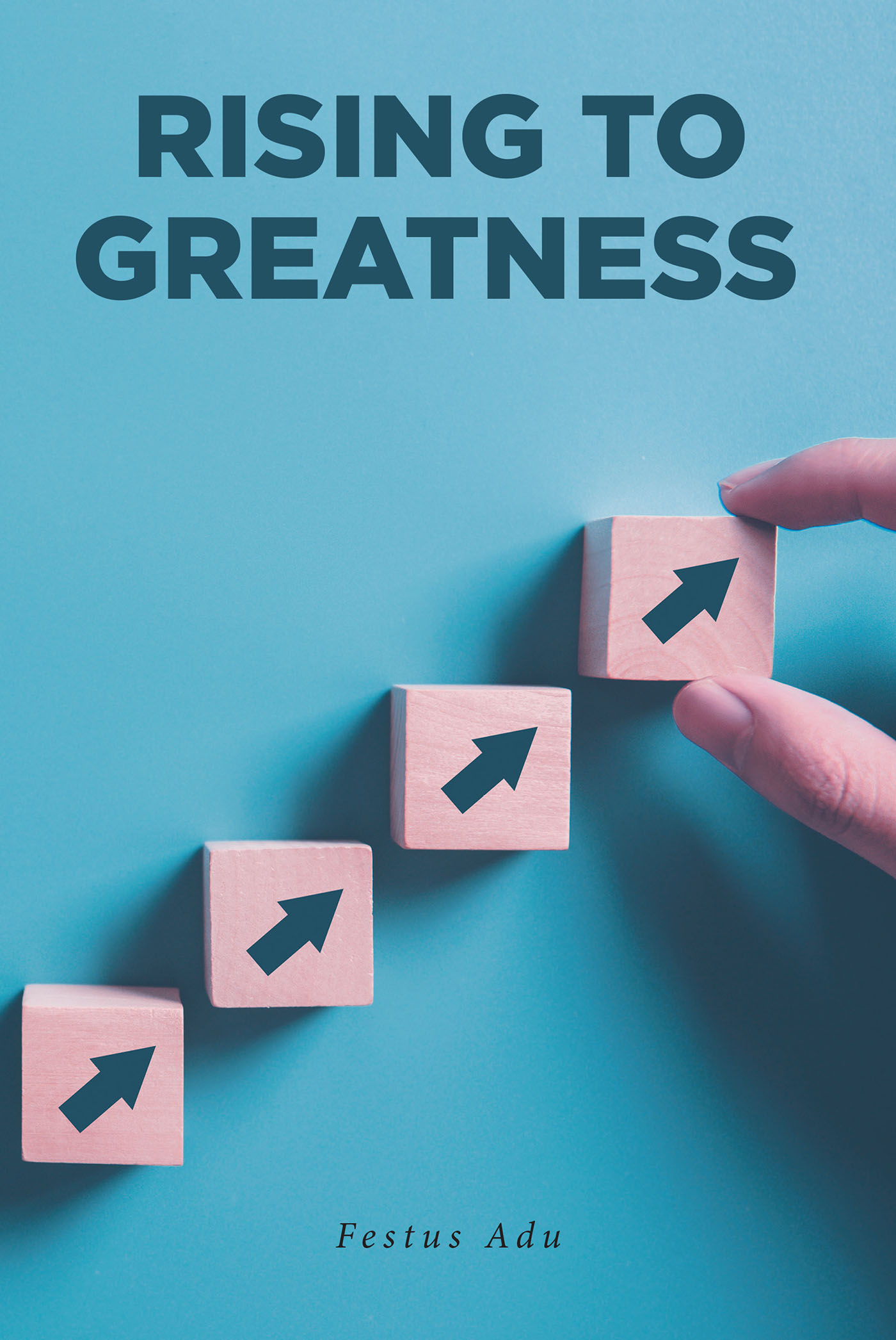 Festus Adu’s New Book, "Rising to Greatness," Follows a Young Boy Named Daani Whose Incredible Talents Help Him to Overcome His Life of Poverty to Find Success