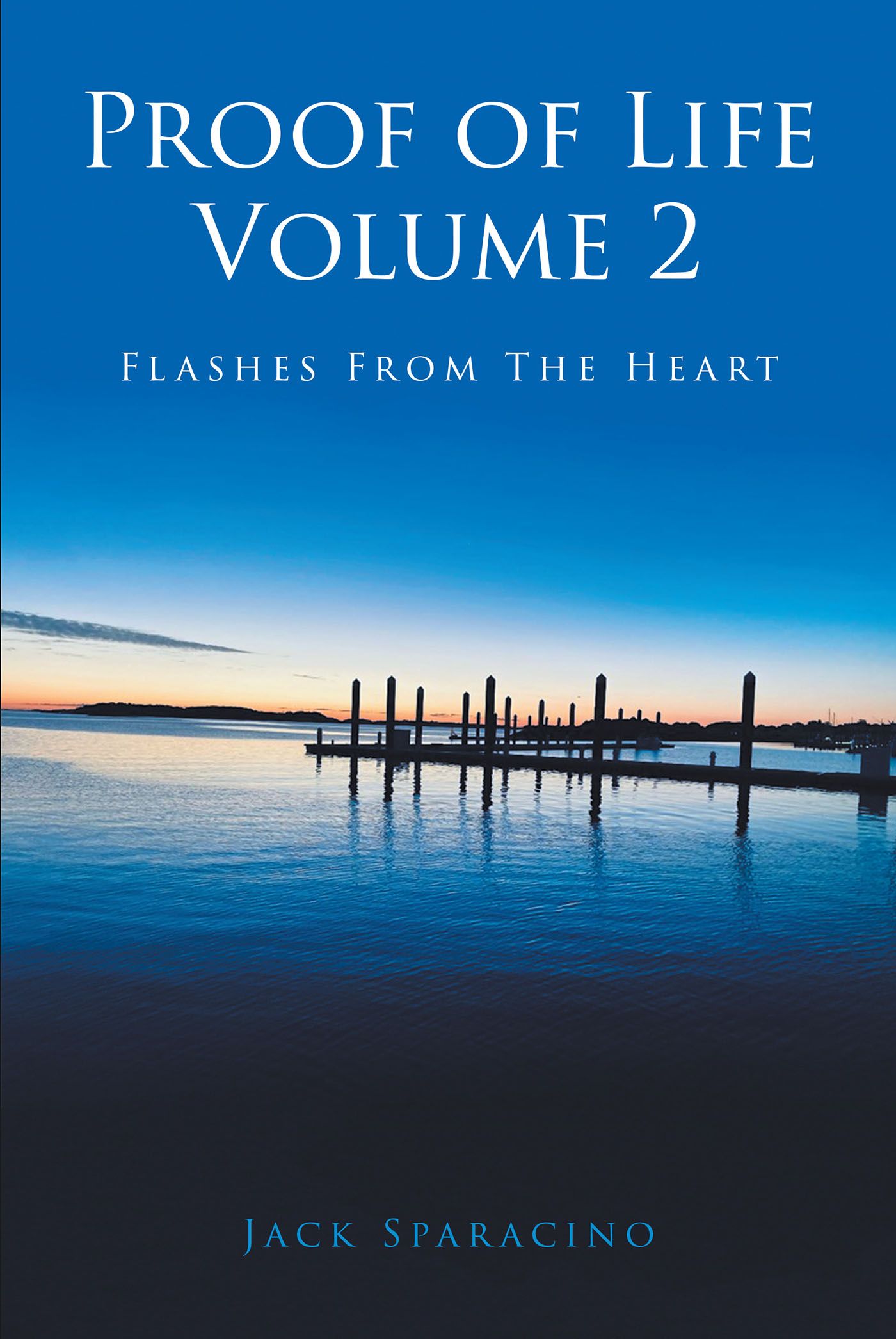Jack Sparacino’s New Book, "Proof of Life Volume 2: Flashes from the Heart," Explores the Meaning of Truly Living Life Through Heartfelt Essays and Poetry