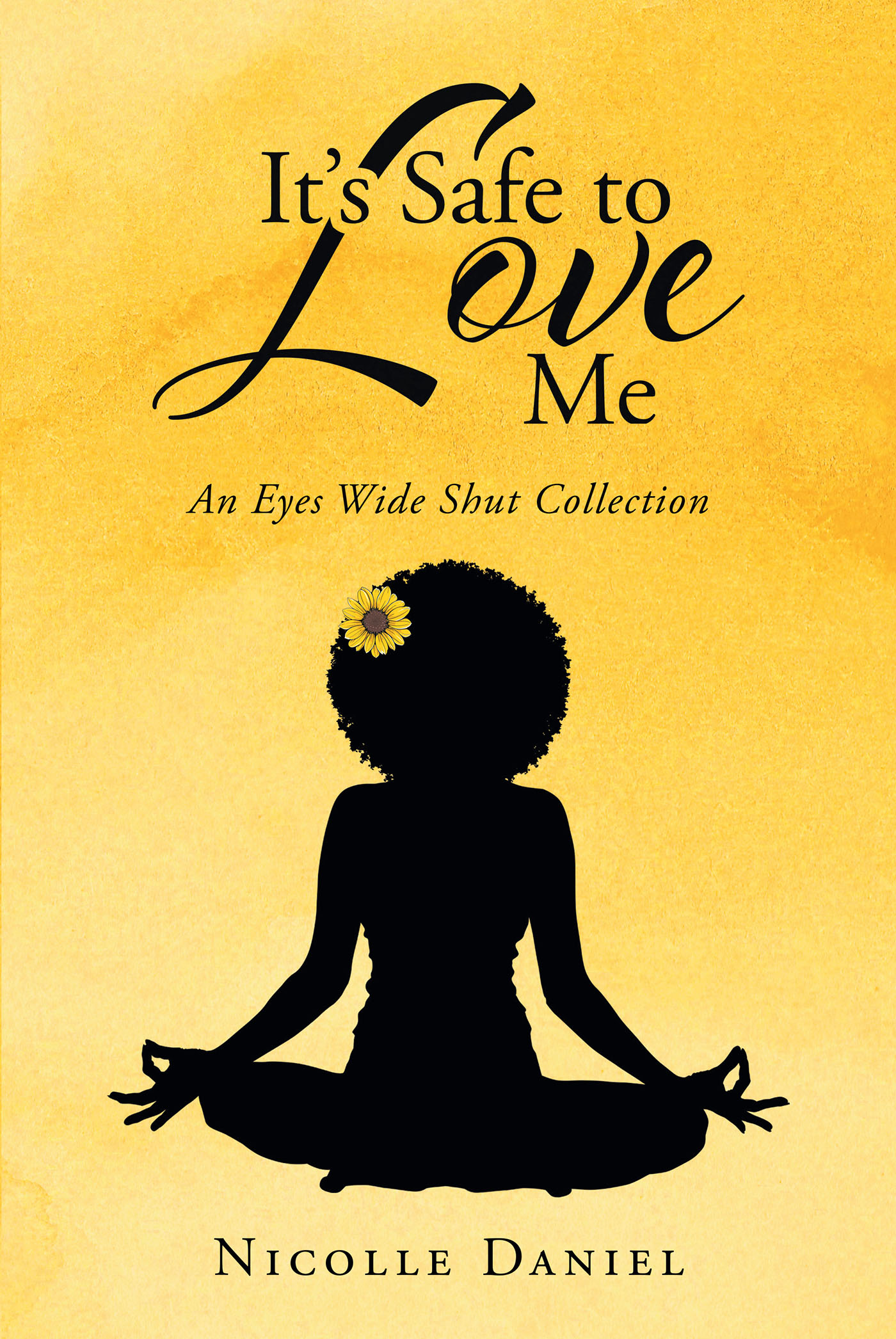 Author Nicolle Daniel’s New Book, "It's Safe to Love Me: An Eyes Wide Shut Collection," is an Assortment of Poems and Journal Entries Exploring the Author’s Life Journey