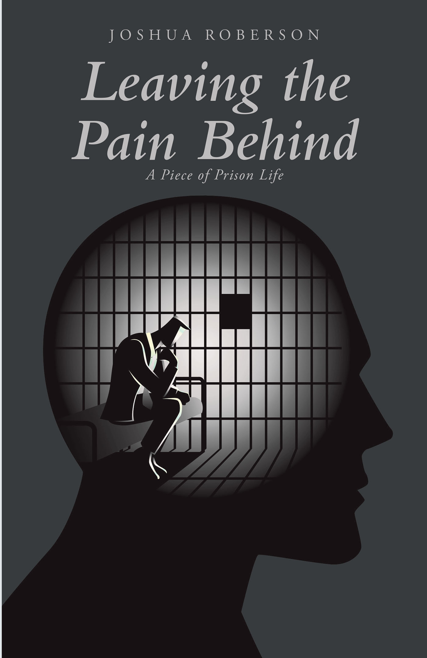 Author Joshua Roberson’s New Book, "Leaving the Pain Behind: A Piece of Prison Life," Explores the Dangers of a Prison Mind and How One Can Break Free from Their Own