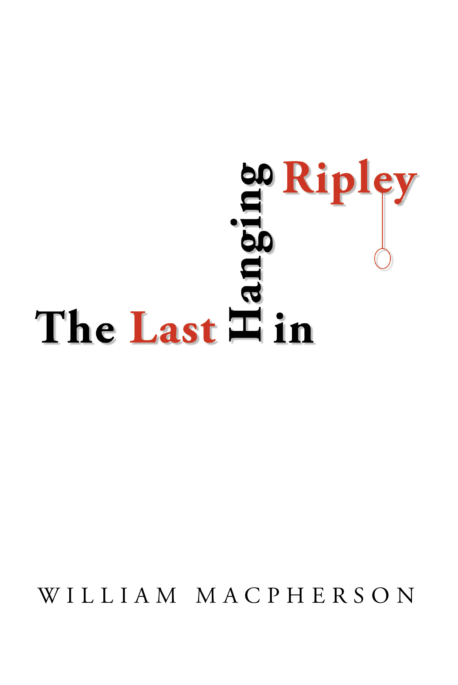 Author William Macpherson’s New Book, "The Last Hanging in Ripley," is a Historical Novel About the Troubled Life of Farmhand John F. Morgan and His Horrific Crimes