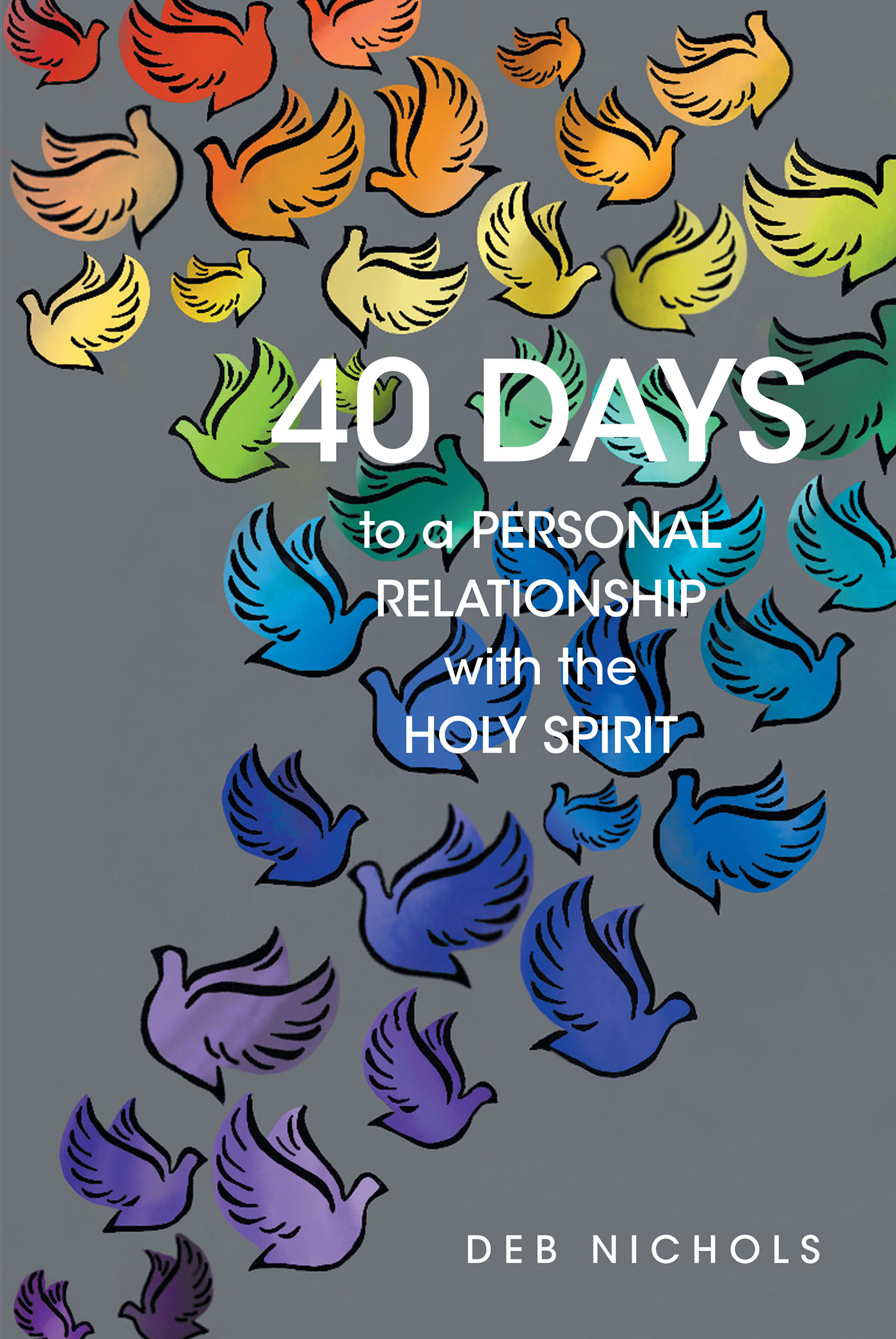 Deb Nichols’s Newly Released “40 DAYS to a PERSONAL RELATIONSHIP with the HOLY SPIRIT” is a Helpful Study of the Book of Acts That Relates to Today’s Modern World