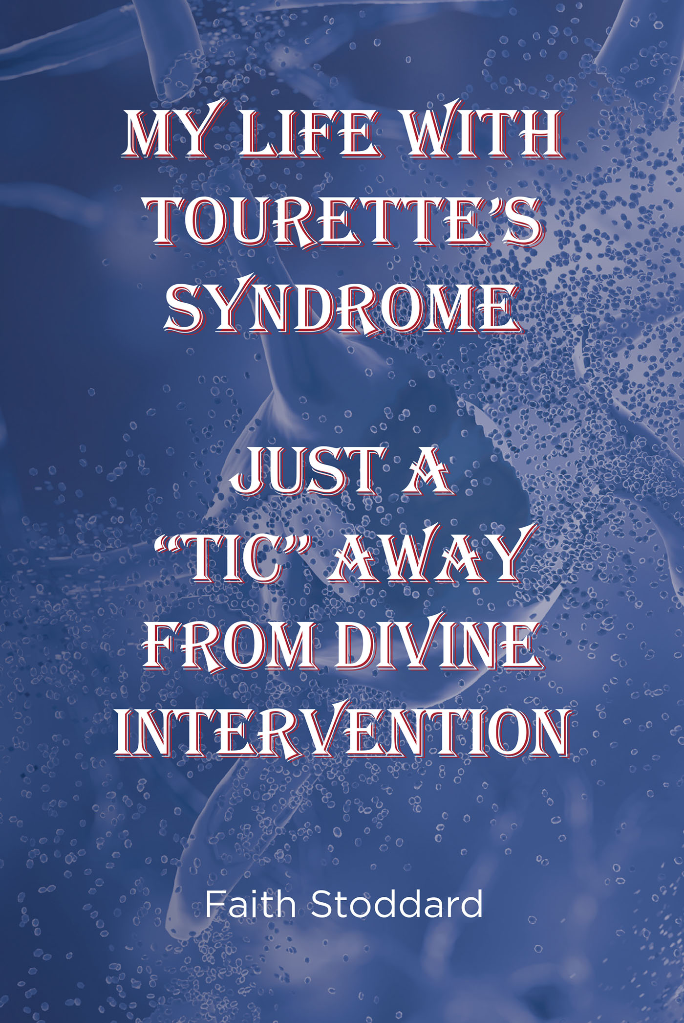 Faith Stoddard’s Newly Released “My Life With Tourette’s Syndrome: Just A 'Tic' Away From Divine Intervention” is a Heartfelt and Empowering Autobiography