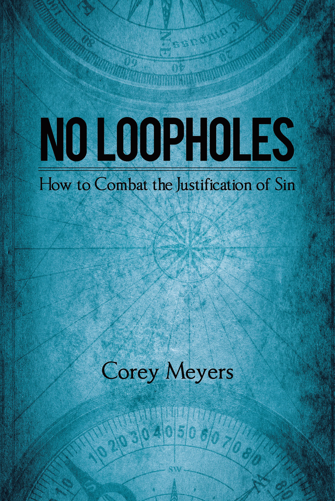 Corey Meyers’s Newly Released "No Loopholes: How to Combat the Justification of Sin" is a Concise Discussion That Presents Truths and Encouraging Guidance