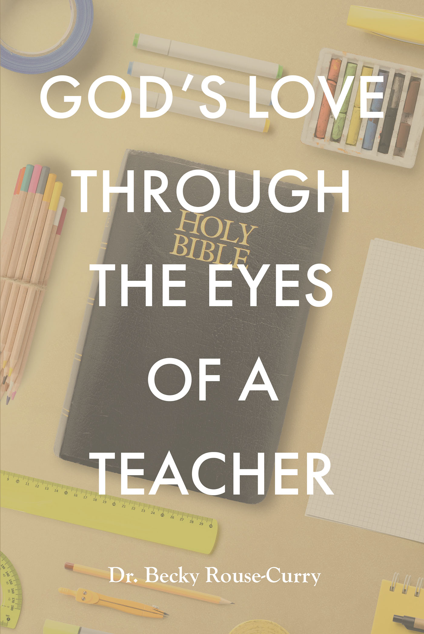 Dr. Becky Rouse-Curry’s Newly Released "God’s Love Through the Eyes of a Teacher" is a Reflective Memoir Meant to Inspire and Encourage