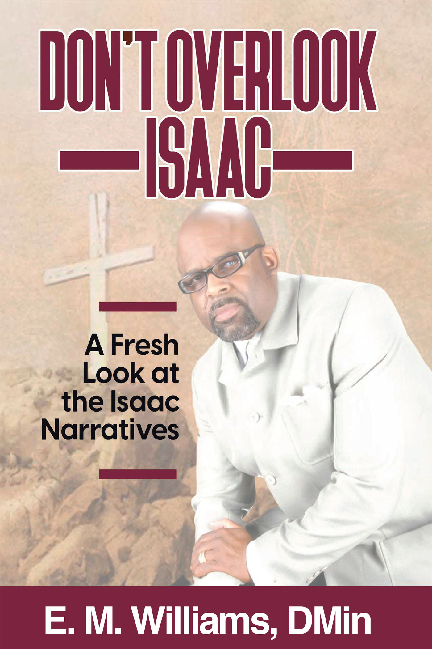 E. M. Williams, DMin’s Newly Released “Don’t Overlook Isaac” is an Eye-Opening Discussion of an Often-Misunderstood Biblical Lesson