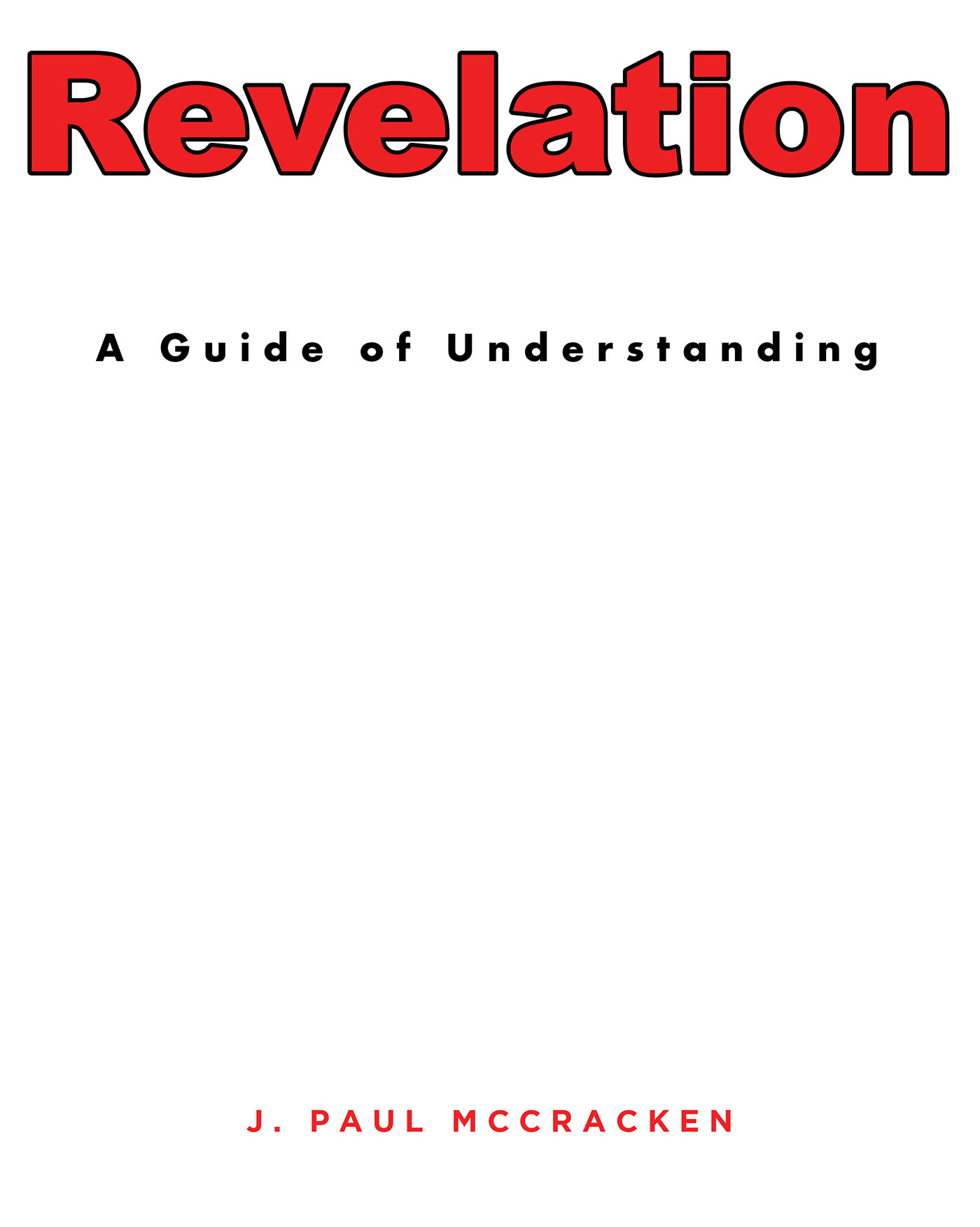 J. Paul Mccracken’s Newly Released "Revelation: A Guide of Understanding" is a Careful Presentation of an Often-Misunderstood Book of the Bible