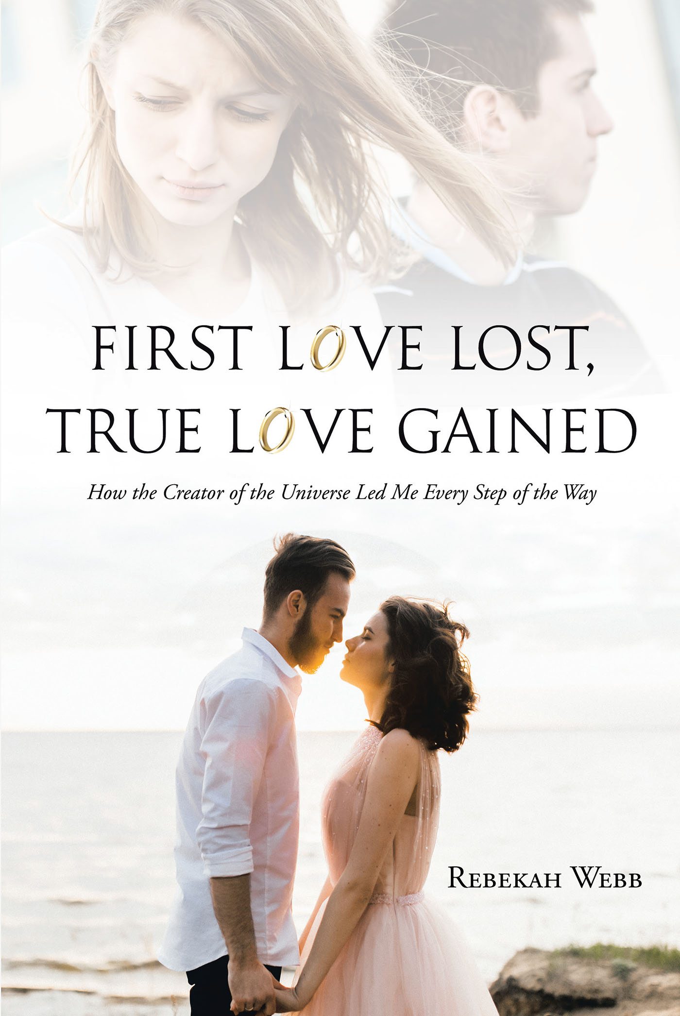Rebekah Webb’s Newly Released "First Love Lost, True Love Gained: How the Creator of the Universe Led Me Every Step of the Way" is an Encouraging Message of True Love