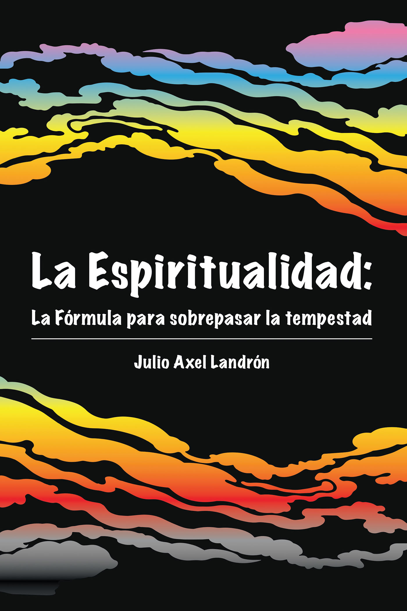 Julio Axel Landrón’s Newly Released “La Espiritualidad: La Fórmula para sobrepasar la tempestad” is a Powerful Message of the Strength of Spirituality
