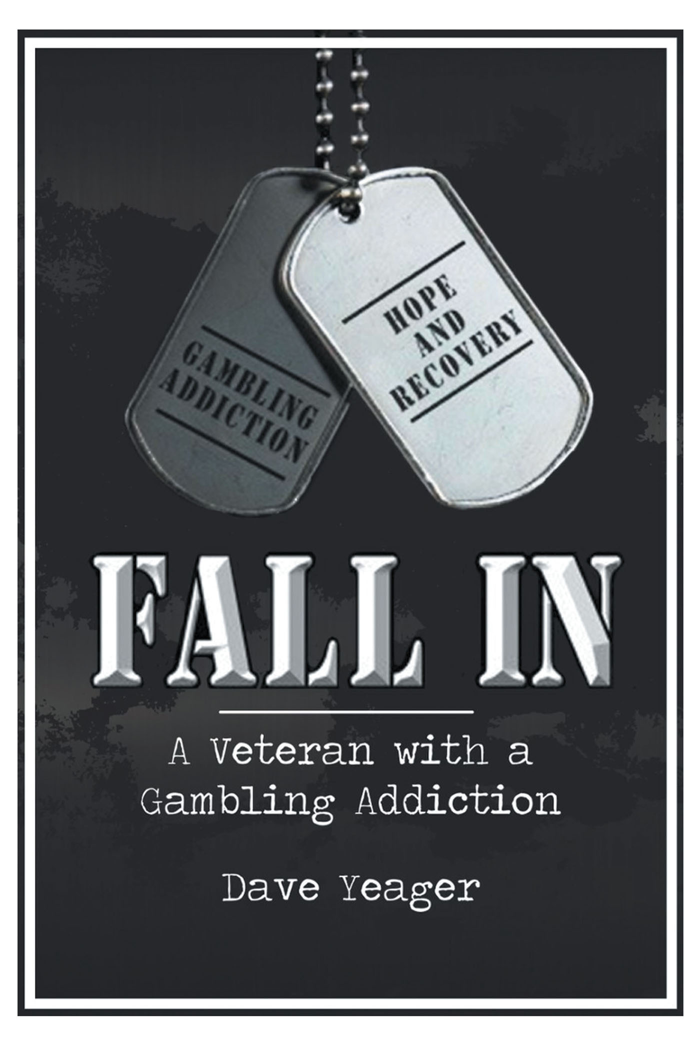 Dave Yeager’s New Book, “Fall In: A Veteran with a Gambling Addiction,” Documents the Author's Struggles with Gambling Addiction and How He Found Hope Through Recovery