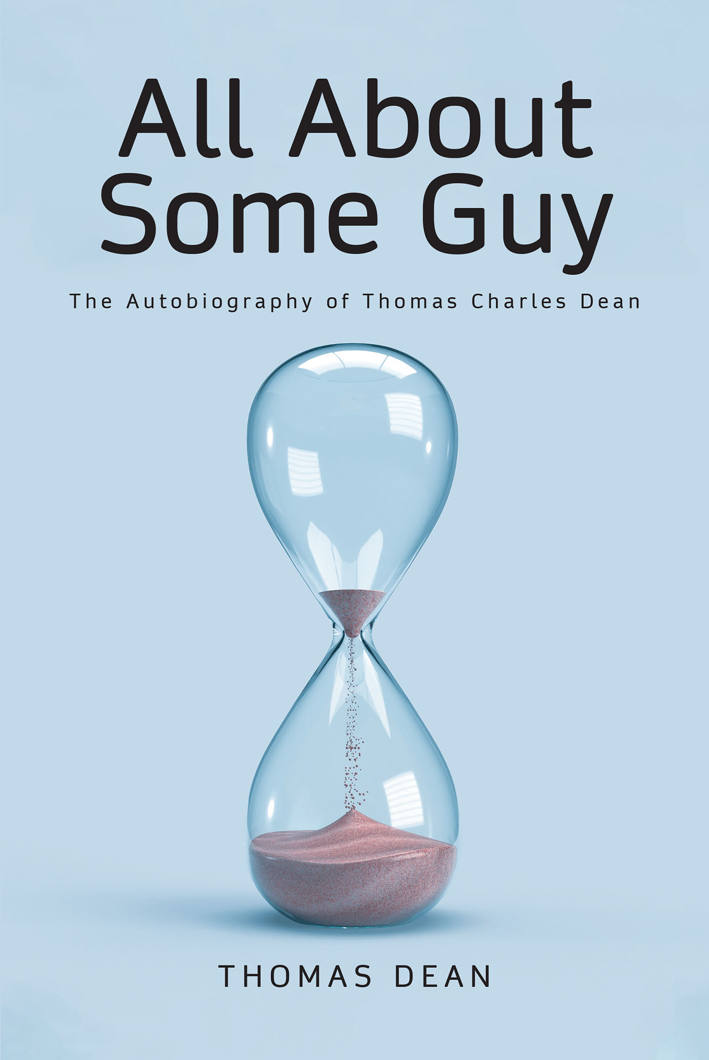 Thomas Dean’s New Book, "All About Some Guy: The Autobiography of Thomas Charles Dean," Follows the Author's Trials and Triumphs as He Reflects Upon a Life Well Lived