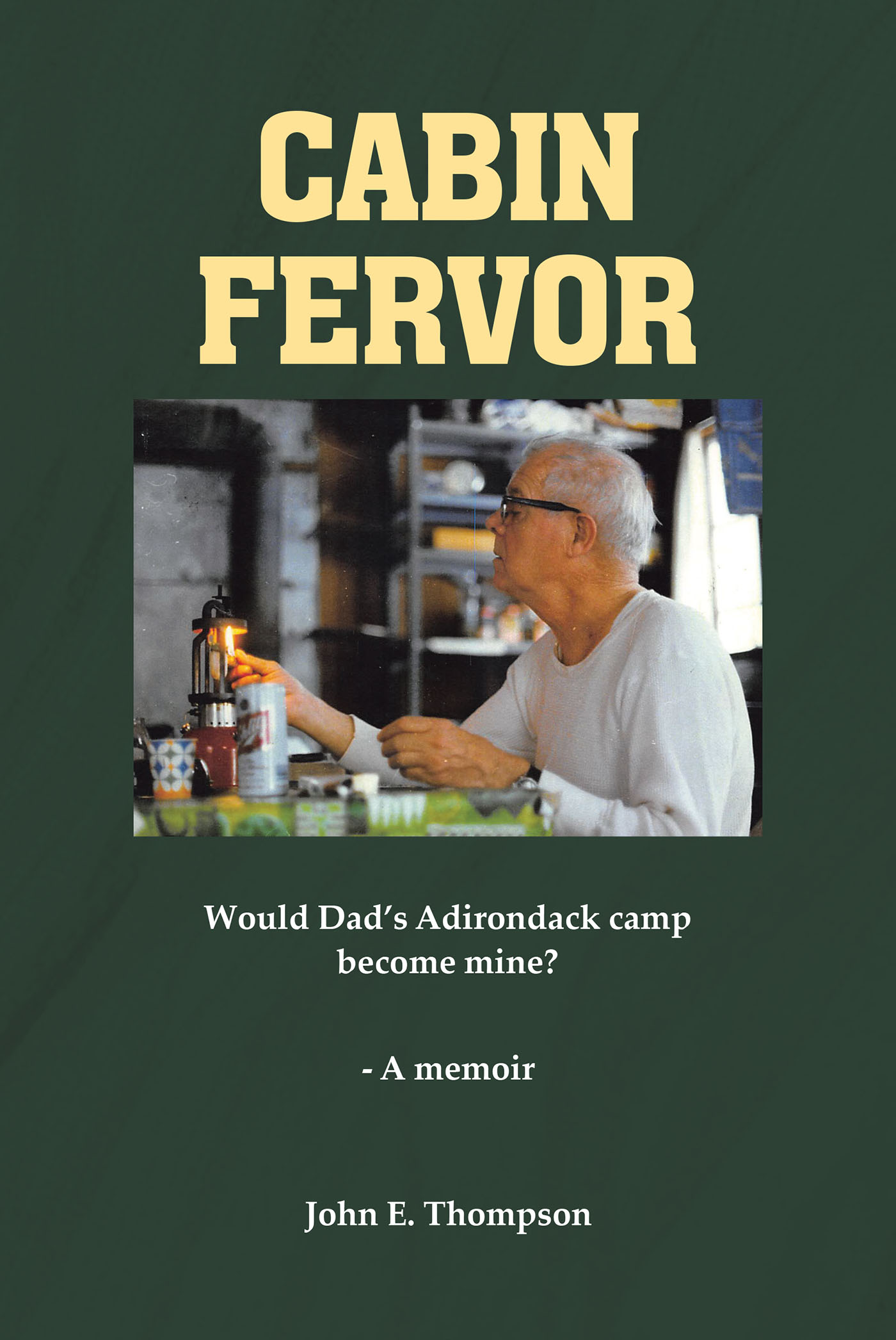 Author John E. Thompson’s New Book, "Cabin Fervor," is a Heartwarming Tribute to the Author's Father and Their Countless Trips to His Cabin in the Adirondacks