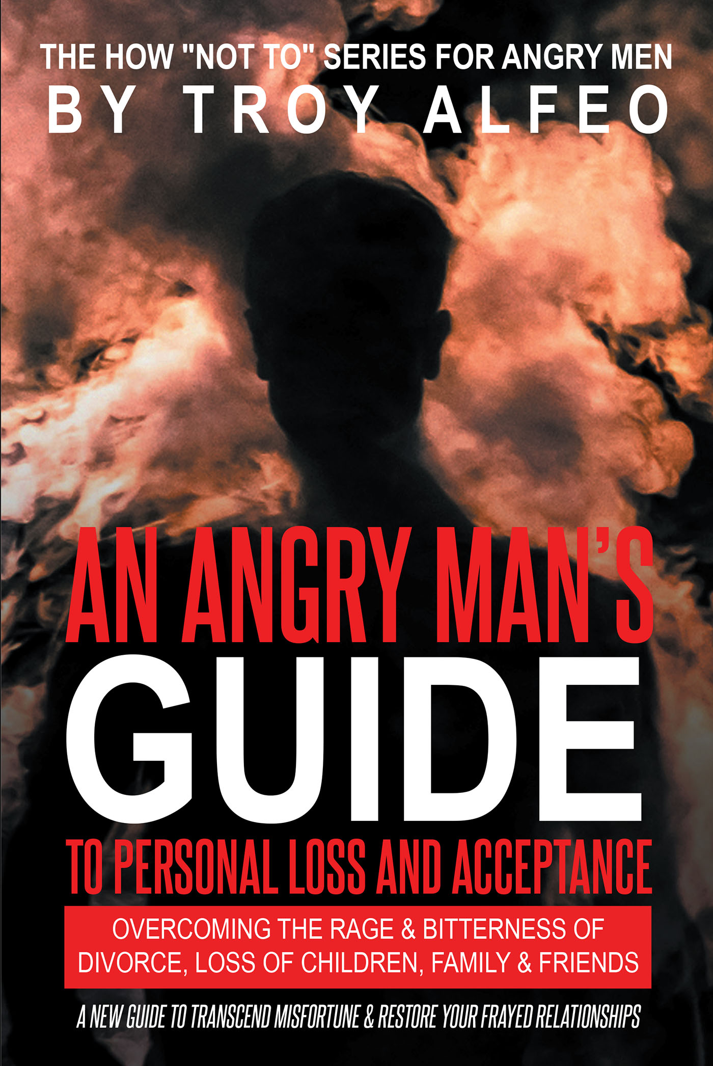 Troy Alfeo’s New Book, "An Angry Man's Guide to Personal Loss and Acceptance," is a Powerful Nonfiction Book That Helps Men Understand and Discard Anger