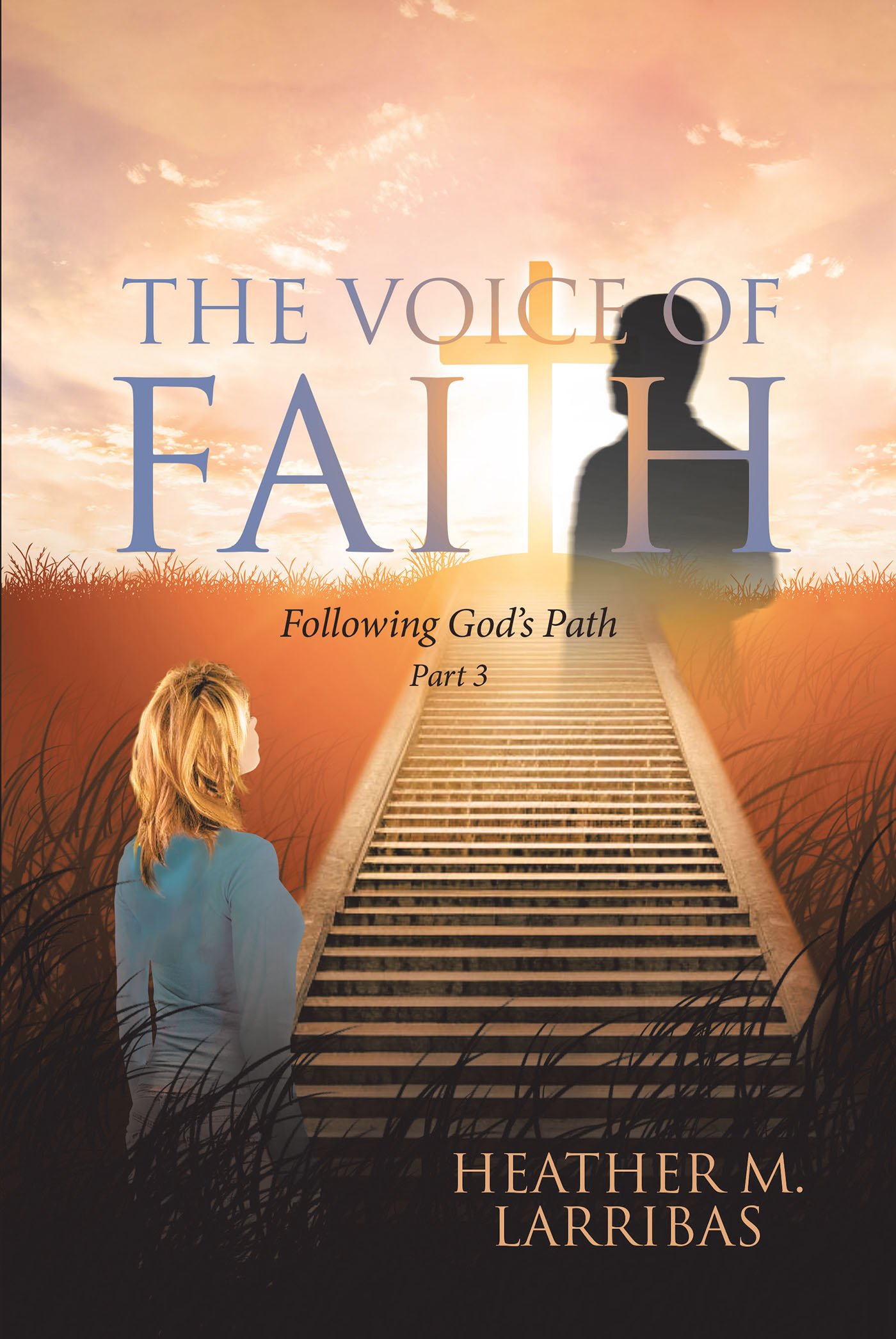 Heather M. Larribas’s Newly Released "The Voice of Faith: Following God’s Path" is an Open Discussion of the Challenges and Blessings of Following God’s Plan