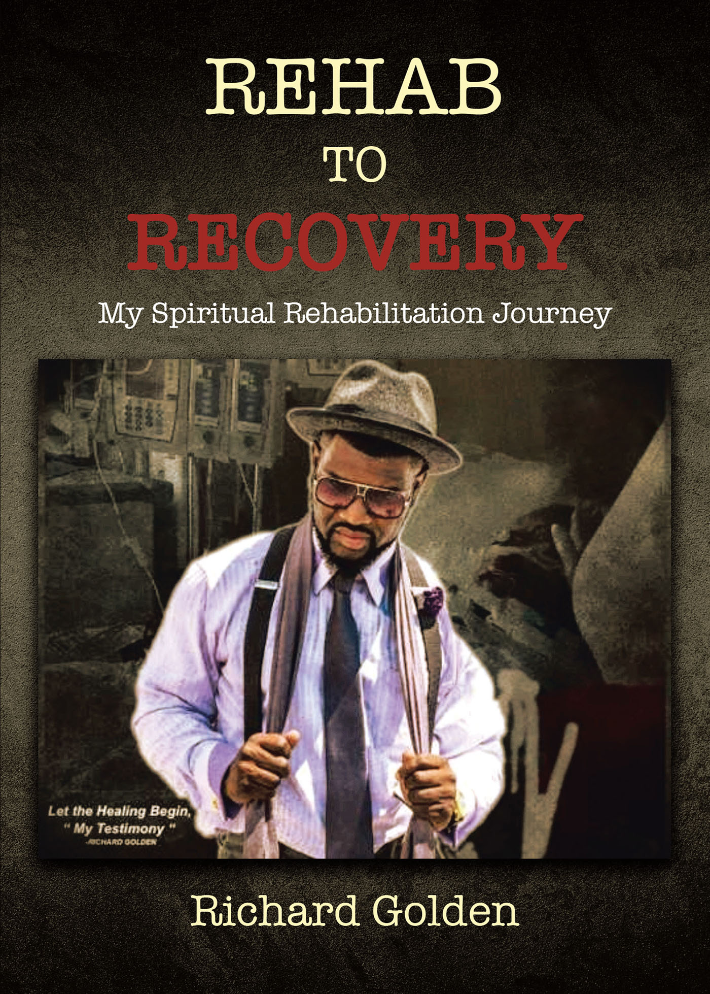Richard Golden’s Newly Released “Rehab to Recovery: My Spiritual Rehabilitation Journey” is a Powerful Testimony of God’s Ever-Present Grace