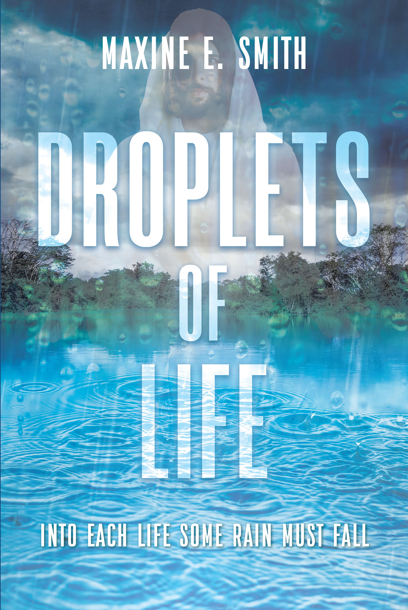 Maxine E. Smith’s Newly Released “Droplets of Life: Into Each Life Some Rain Must Fall” is a Passionate Celebration of All God Offers