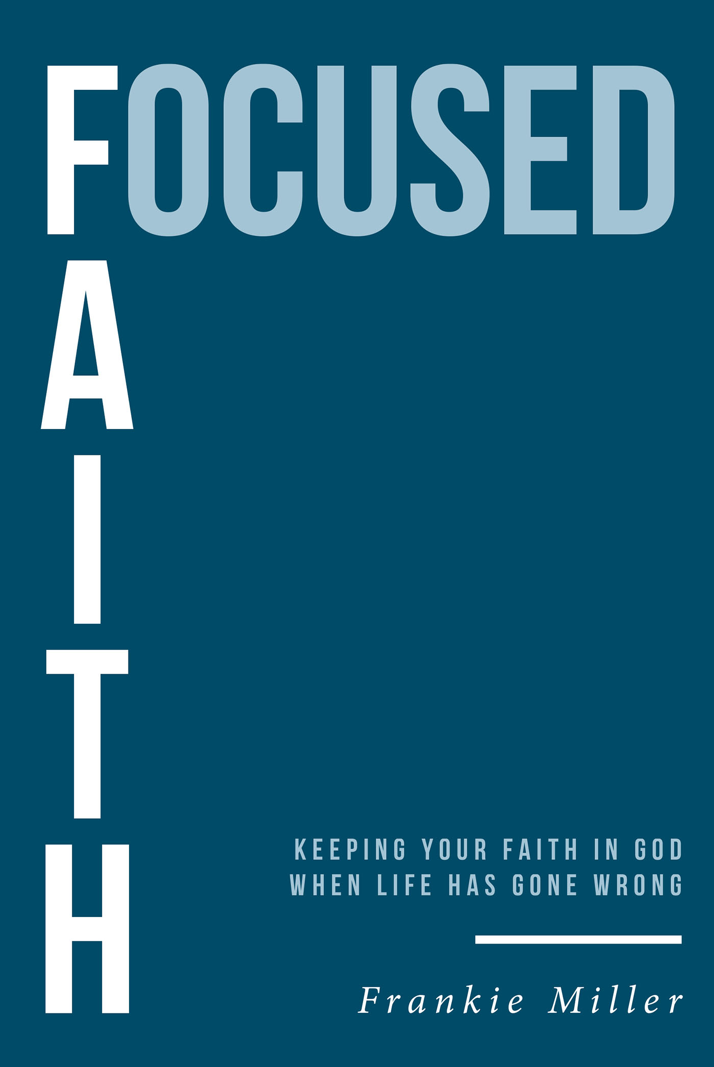 Frankie Miller’s Newly Released “Focused Faith: Keeping Your Faith In God When Life Has Gone Wrong” is a Message of Empowerment and Determination