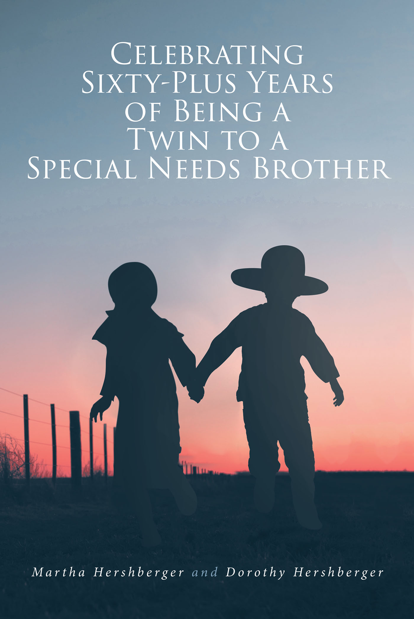 Martha Hershberger and Dorothy Hershberger’s Newly Released "Celebrating Sixty-Plus Years of Being a Twin to a Special Needs Brother" is a Touching Memoir