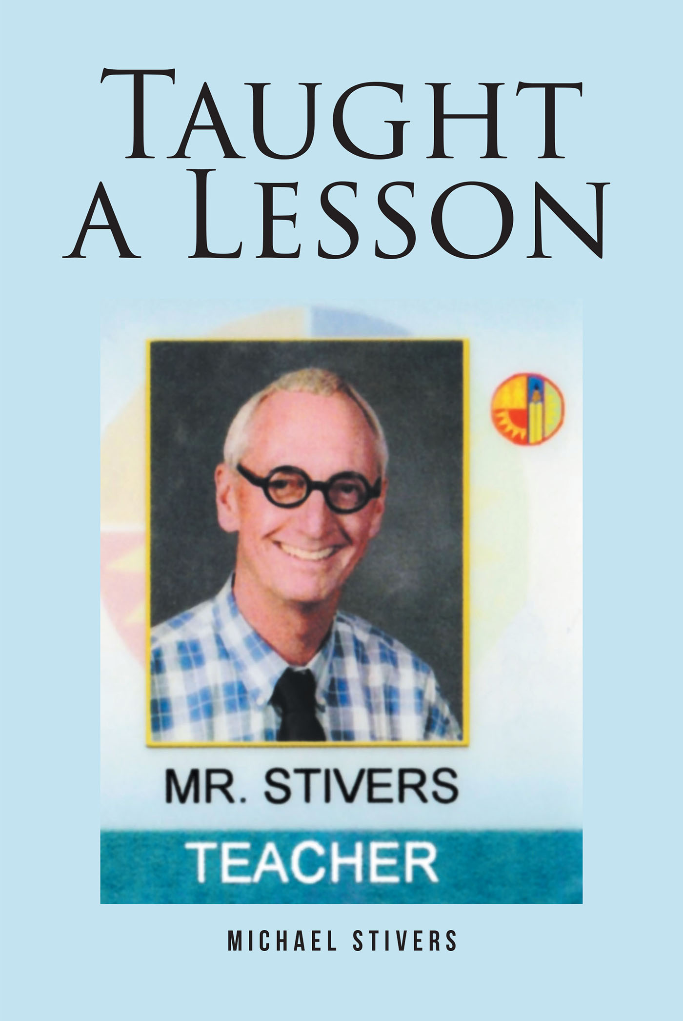 Michael Stivers’s Book "Taught a Lesson" is a Captivating True Story of the Author's Experiences as a Teacher at Boulder Elementary After a Life Altering Medical Episode
