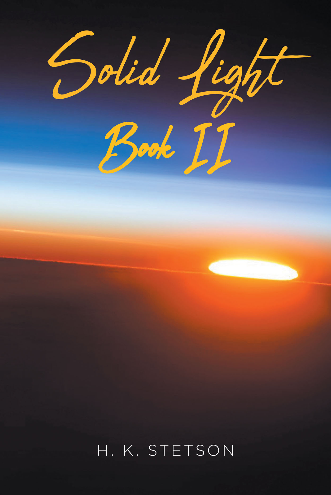 Author H. K. Stetson’s New Book, “Solid Light Book II,” Follows the Ultimate Battle Between Good and Evil for Control Over the Universe