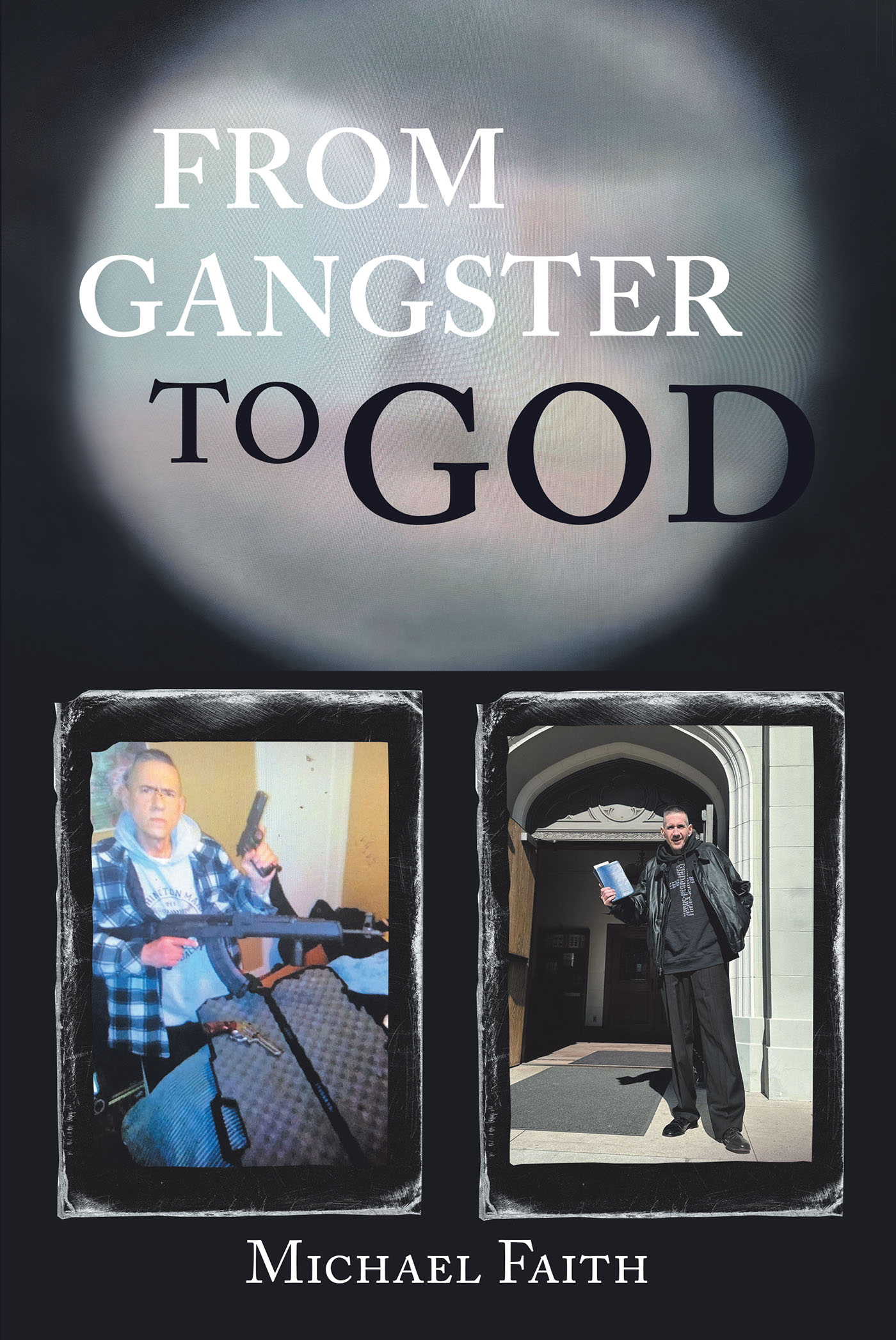 Michael Faith’s Newly Released "From Gangster to God" is an Engaging Memoir That Explores the Author’s Journey Out of the Criminal Element