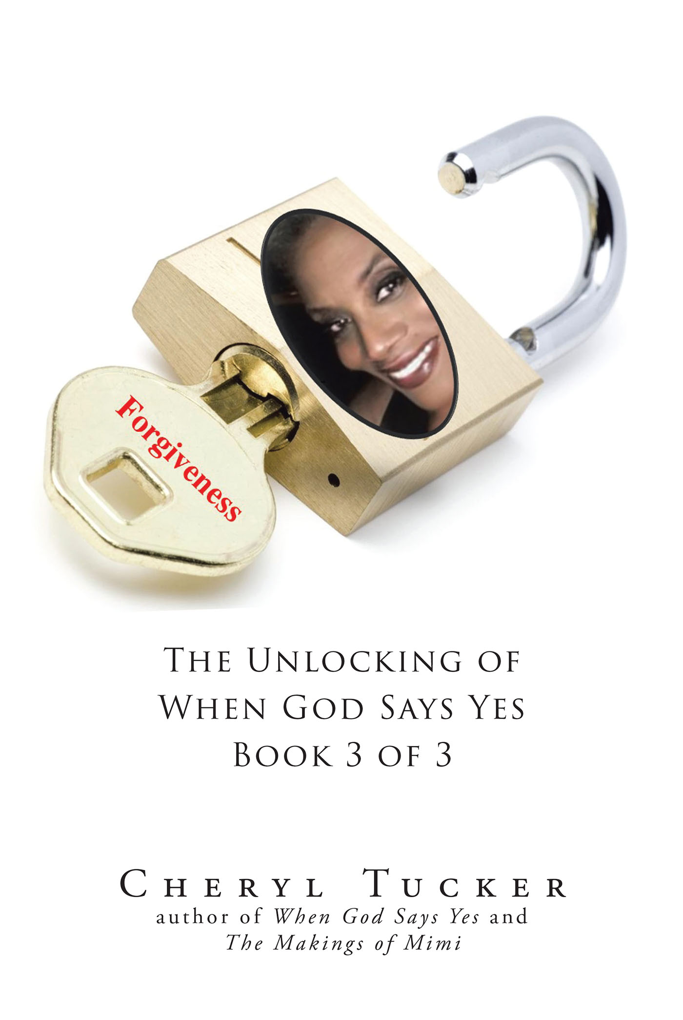 Cheryl Tucker’s Newly Released “Forgiveness: The Unlocking of When God Says Yes Book 3 of 3” is a Powerful Reminder of the Power of Releasing Past Hurts