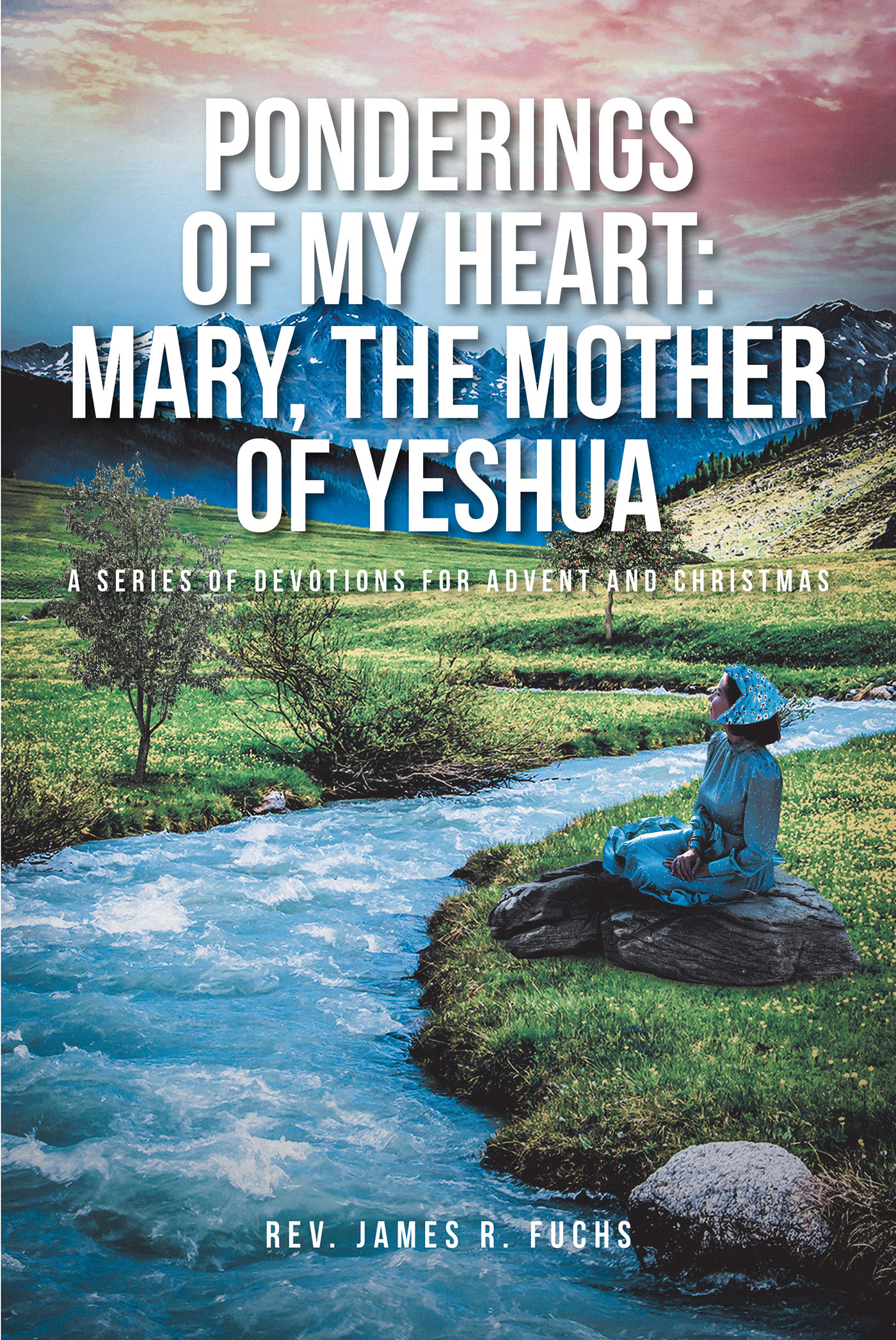 Rev. James R. Fuchs’s Newly Released "Ponderings of My Heart: Mary, the Mother of Yeshua" is an Engaging Collection of Devotions