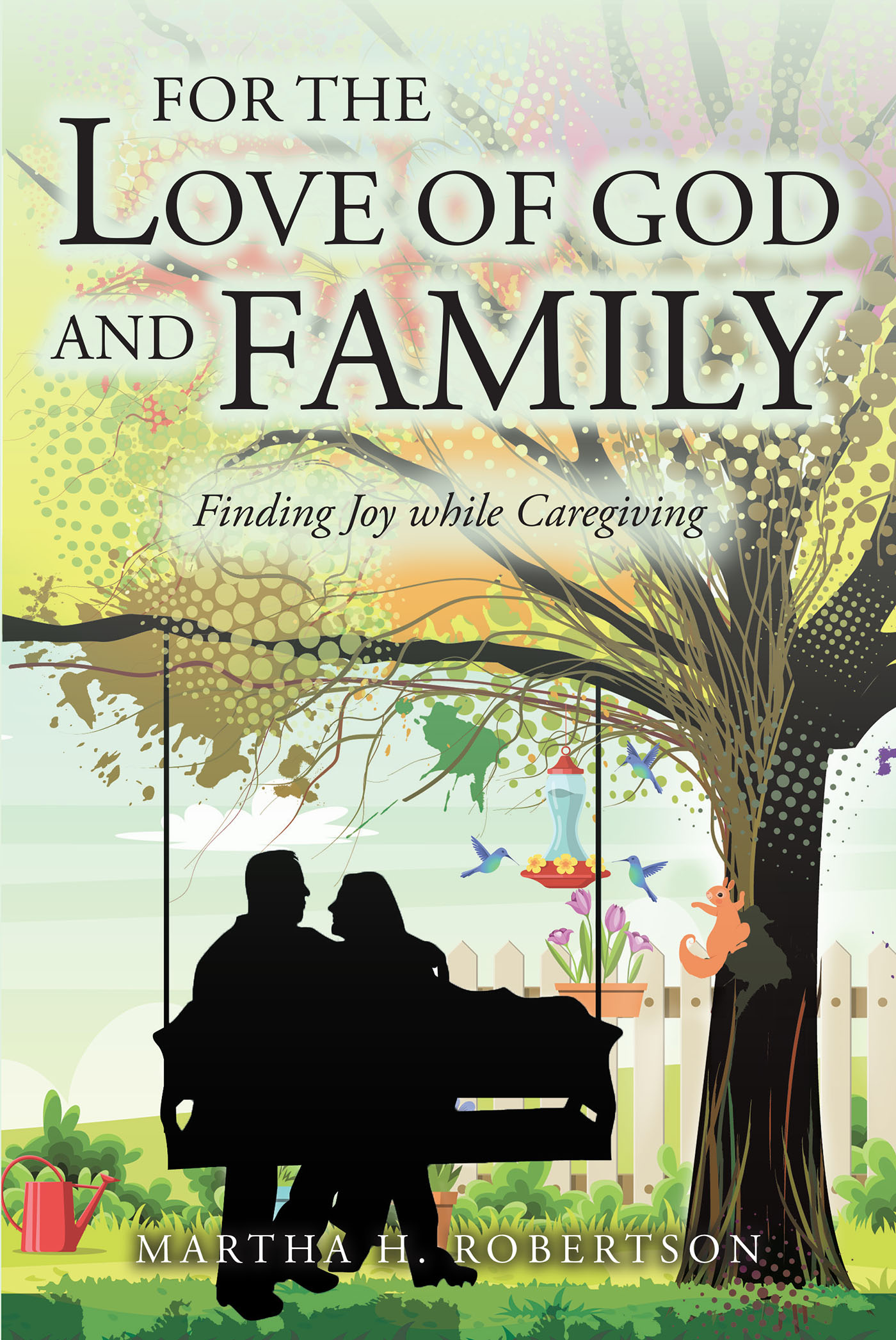 Martha H. Robertson’s Newly Released “For the Love of God and Family: Finding Joy while Caregiving” is a Touching Firsthand Account of the Highs and Lows of Caregiving