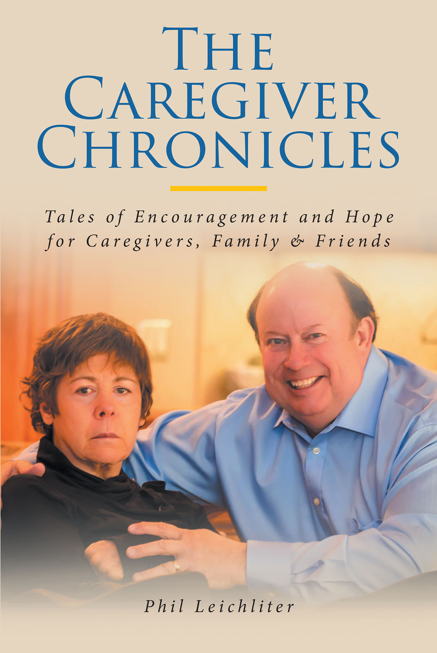Phil Leichliter’s Newly Released "The Caregiver Chronicles: Tales of Encouragement and Hope for Caregivers, Family & Friends" is a Message of Compassion