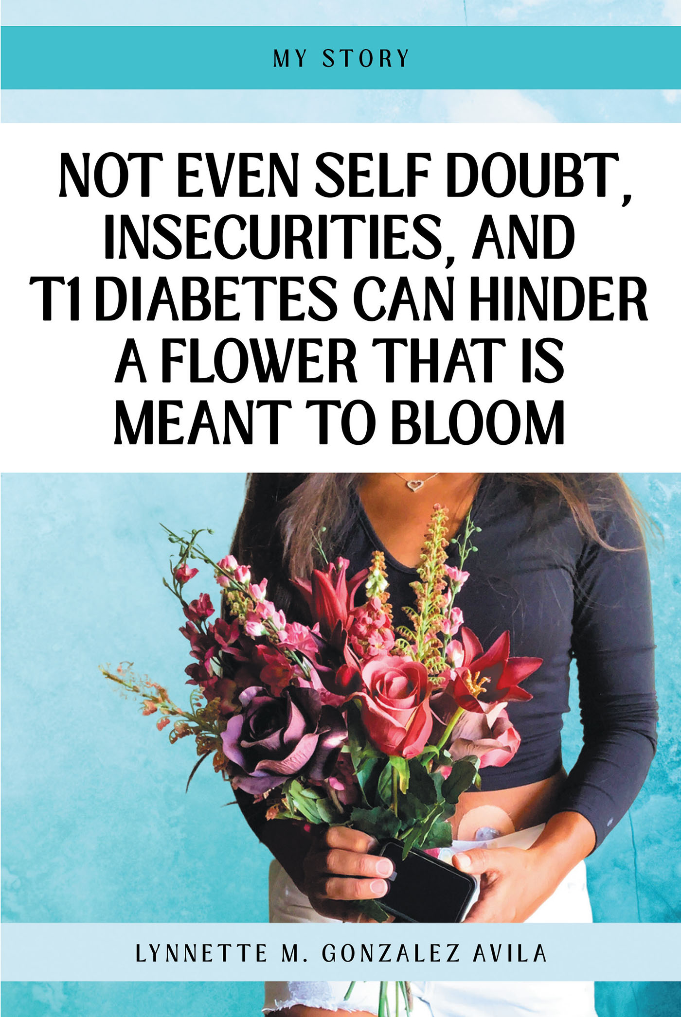 Lynnette M. Gonzalez Avila’s New Book “Not Even Self Doubt, Insecurities, and T1Diabetes Can Hinder a Flower That Is Meant to Bloom” Explores Living with Type 1 Diabetes