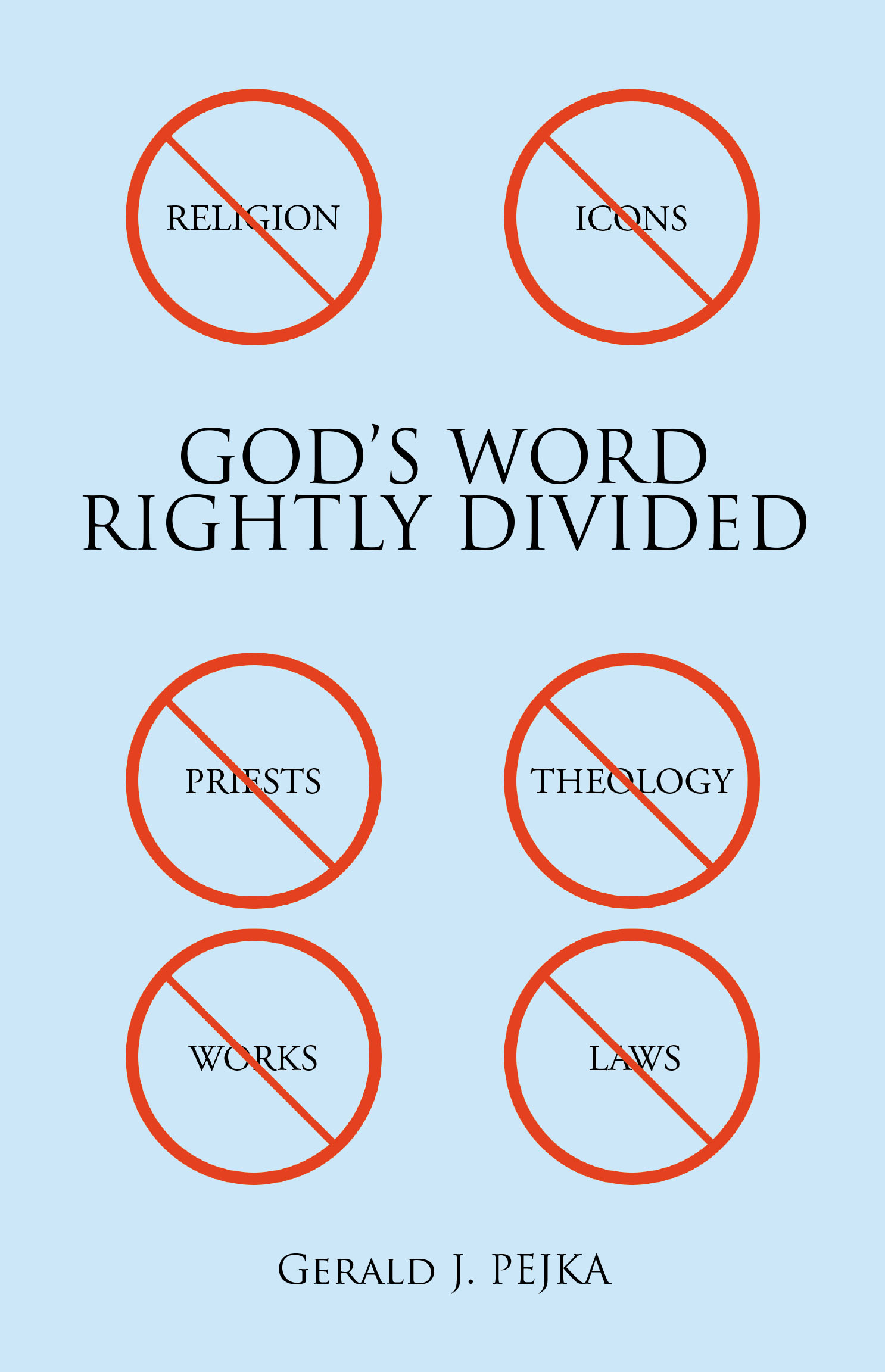 Gerald J. Pejka’s New Book, "God's Word: Rightly Divided," is Designed to Encourage an Unbiased Study of the Word of God, Free from the Mindset of Religion