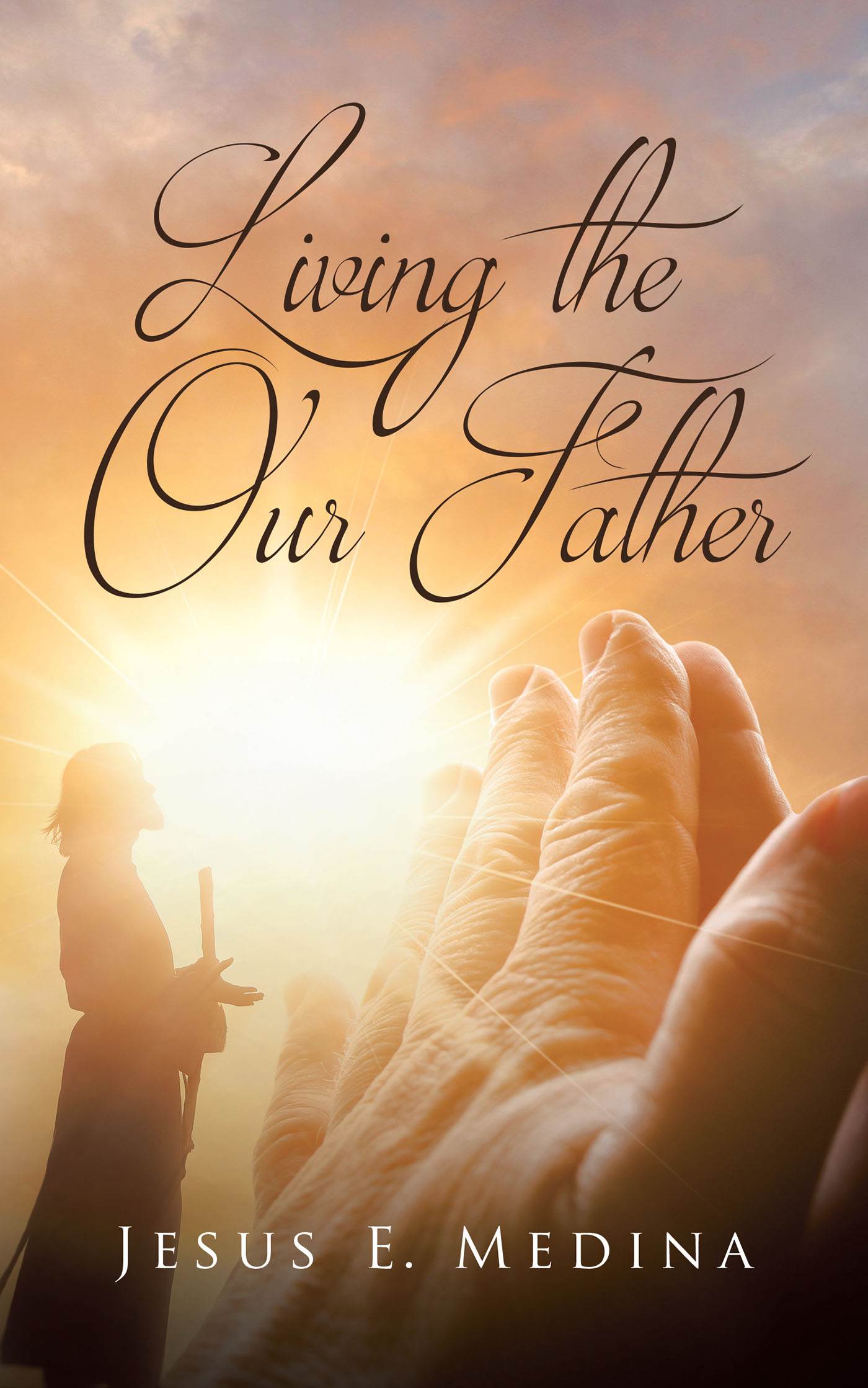 Author Jesus E. Medina’s New Book, "Living the Our Father," Serves as an In-Depth Guide for Readers Seeking to Live in a Deeper Connection with God