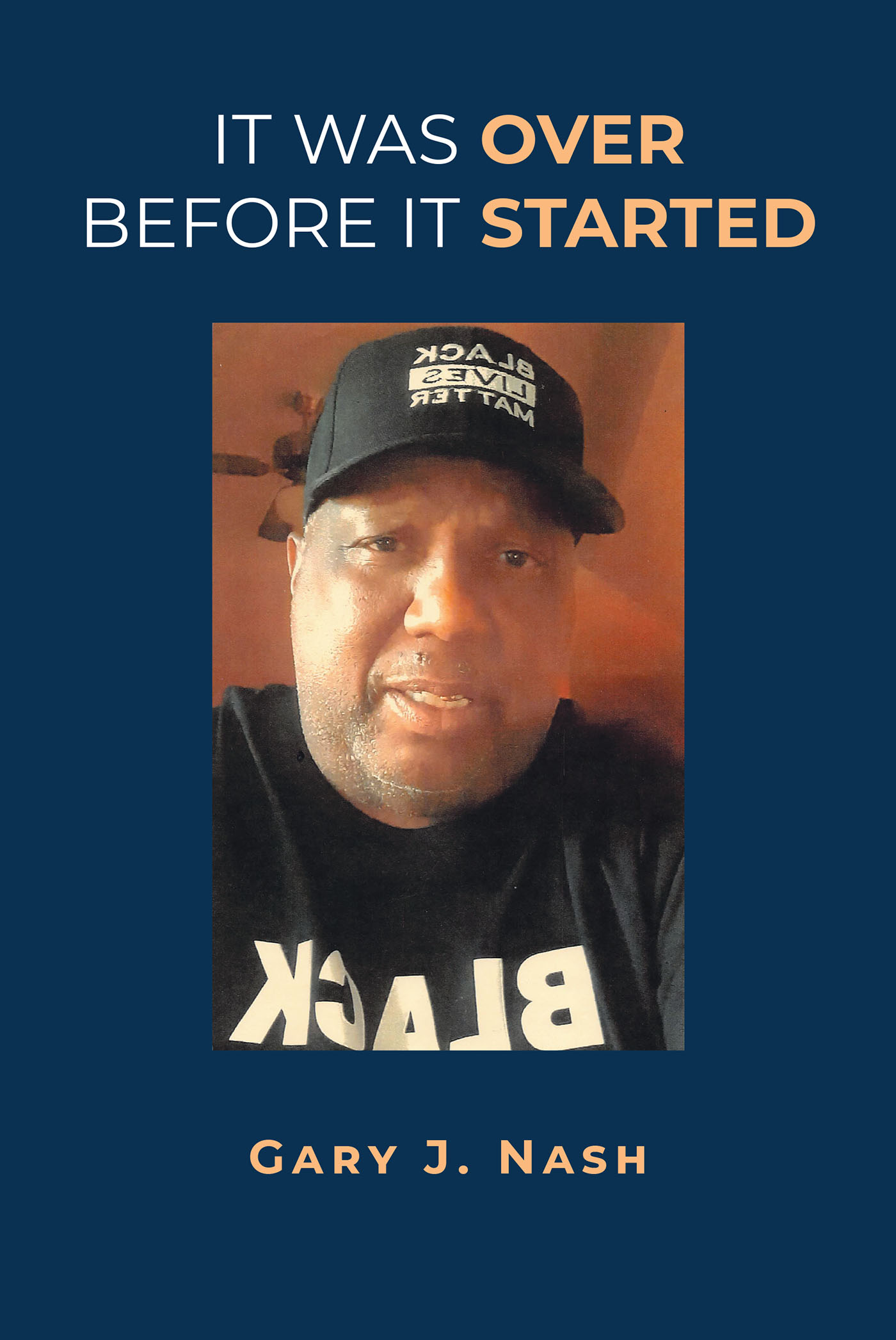 Author Gary J. Nash’s New Book, "It Was Over Before It Started," is the Story of the Author’s Life and the Struggles That Have Plagued Him Since His Birth