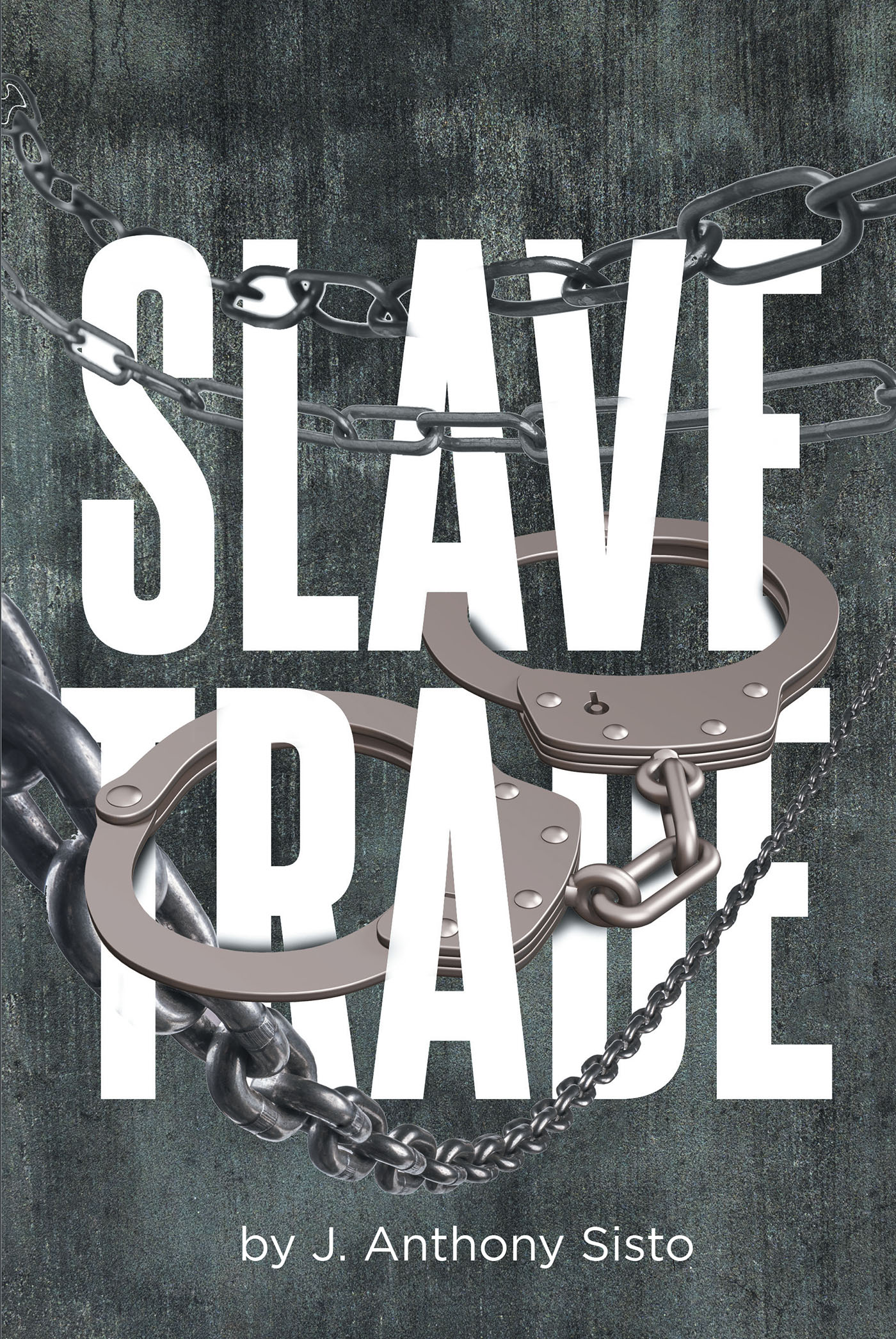 Author J. Anthony Sisto’s New Book, "Slave Trade," is a Fast-Paced Thriller Pitting a Team of Elite Ex-Military Forces Against a Sinister Human Trafficking Organization