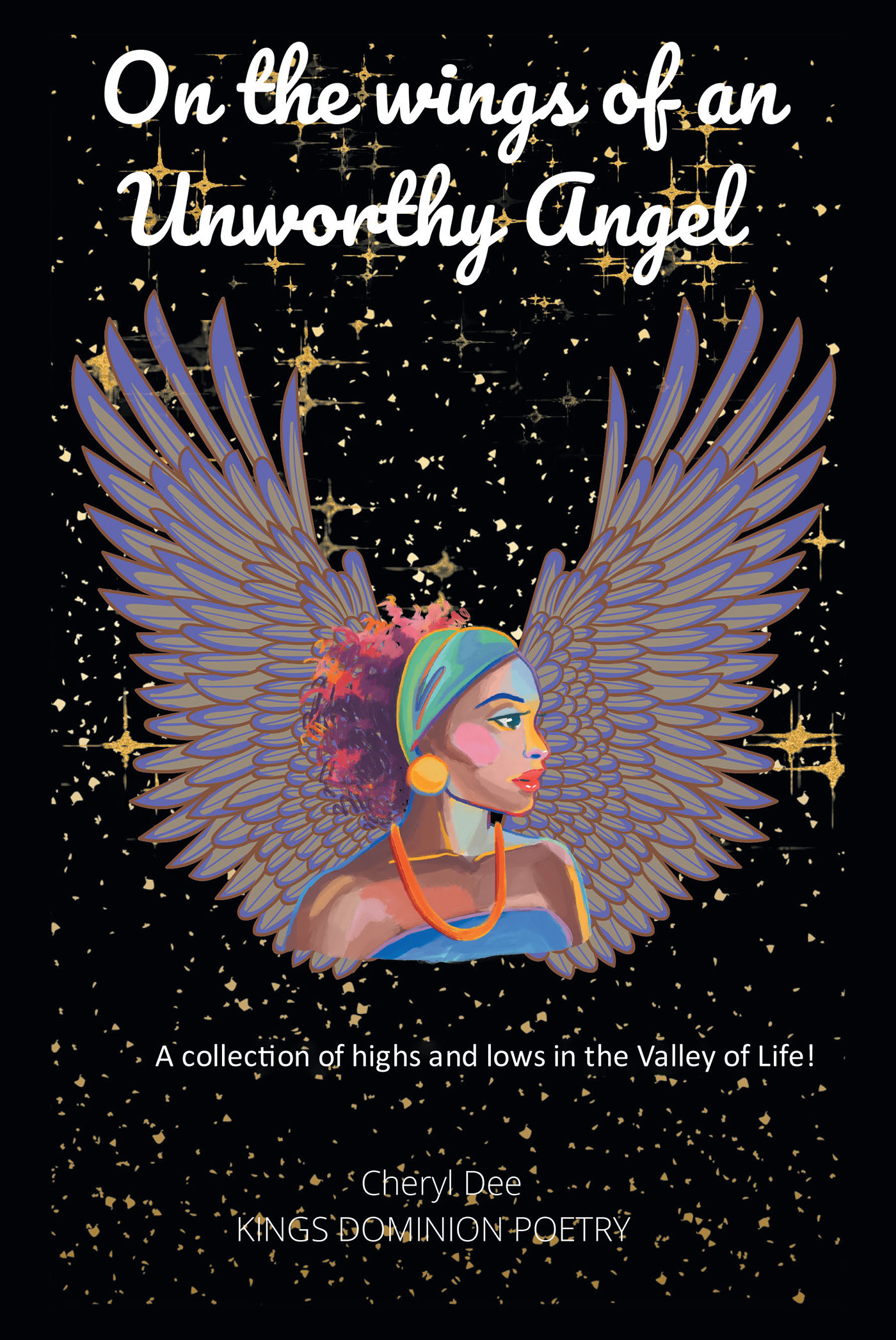 Cheryl Dee’s Newly Released “On the wings of an Unworthy Angel: A collection of highs and lows in the Valley of Life!” is a Moving Poetic Experience