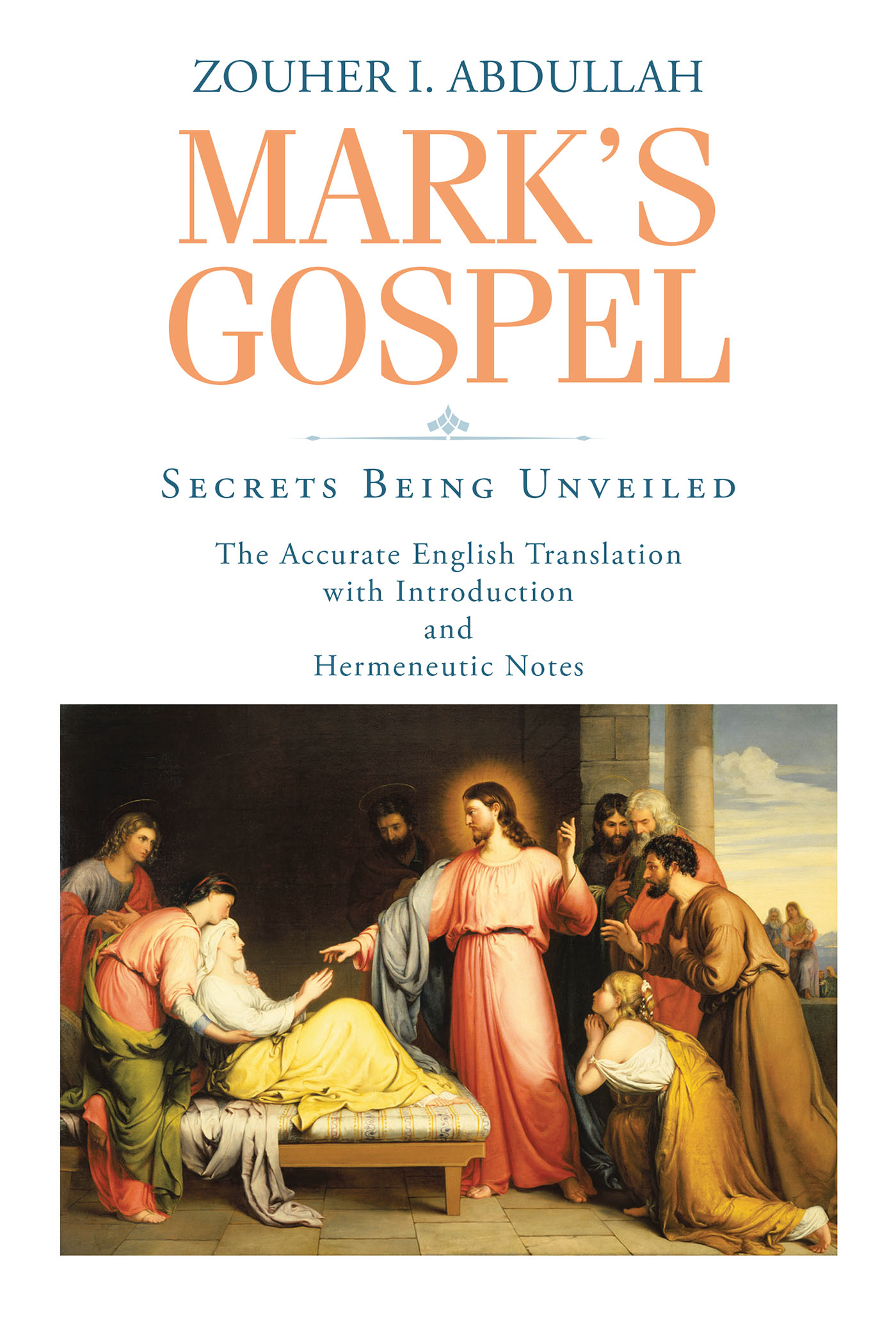 Zouher I. Abdullah’s Newly Released "Mark’s Gospel: Secrets Being Unveiled" is a Precise and Articulate Translation of the Original Greek